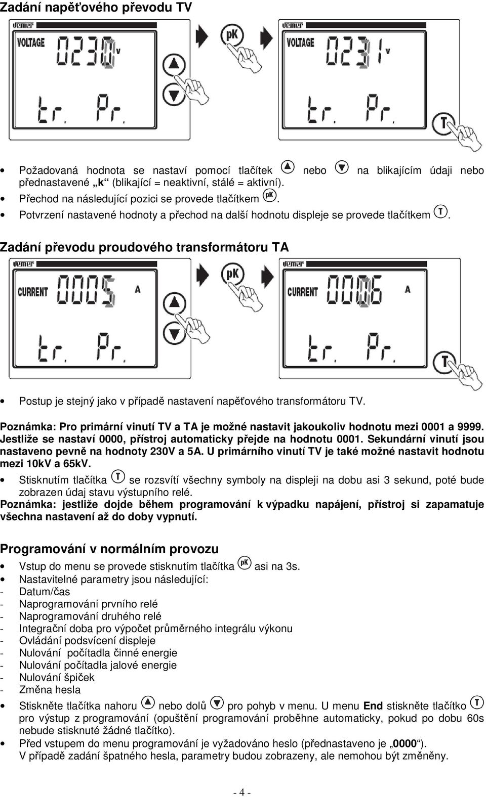 Zadání převodu proudového transformátoru TA Postup je stejný jako v případě nastavení napěťového transformátoru TV.