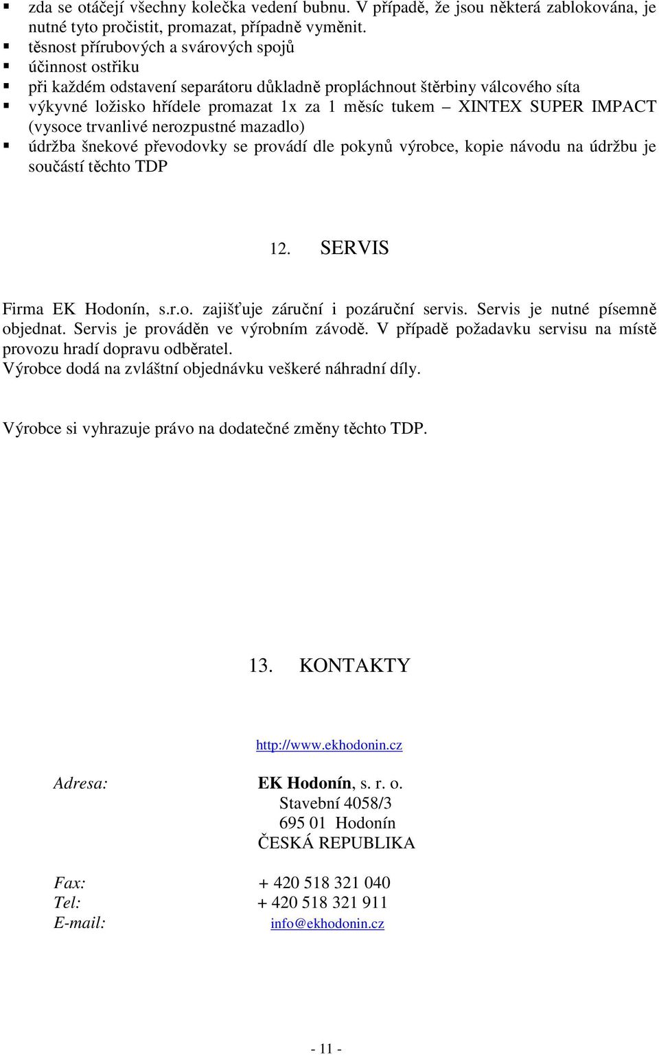 IMPACT (vysoce trvanlivé nerozpustné mazadlo) údržba šnekové převodovky se provádí dle pokynů výrobce, kopie návodu na údržbu je součástí těchto TDP 12. SERVIS Firma EK Hodonín, s.r.o. zajišťuje záruční i pozáruční servis.
