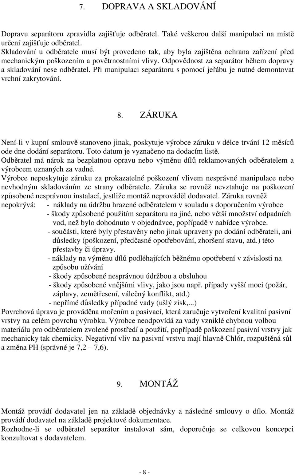 Odpovědnost za separátor během dopravy a skladování nese odběratel. Při manipulaci separátoru s pomocí jeřábu je nutné demontovat vrchní zakrytování. 8.