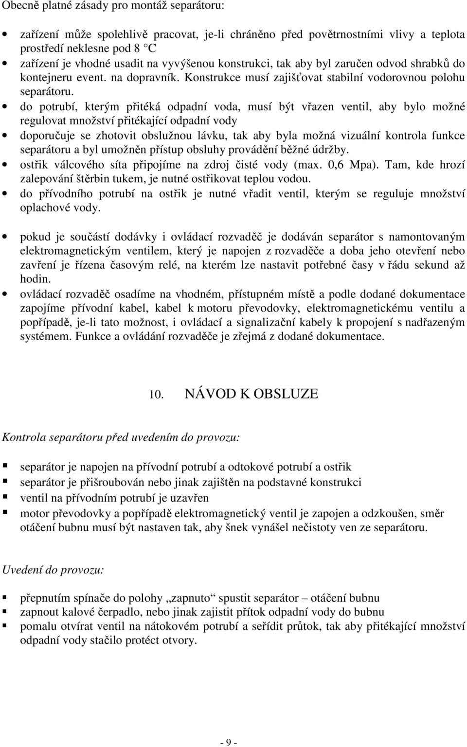 do potrubí, kterým přitéká odpadní voda, musí být vřazen ventil, aby bylo možné regulovat množství přitékající odpadní vody doporučuje se zhotovit obslužnou lávku, tak aby byla možná vizuální