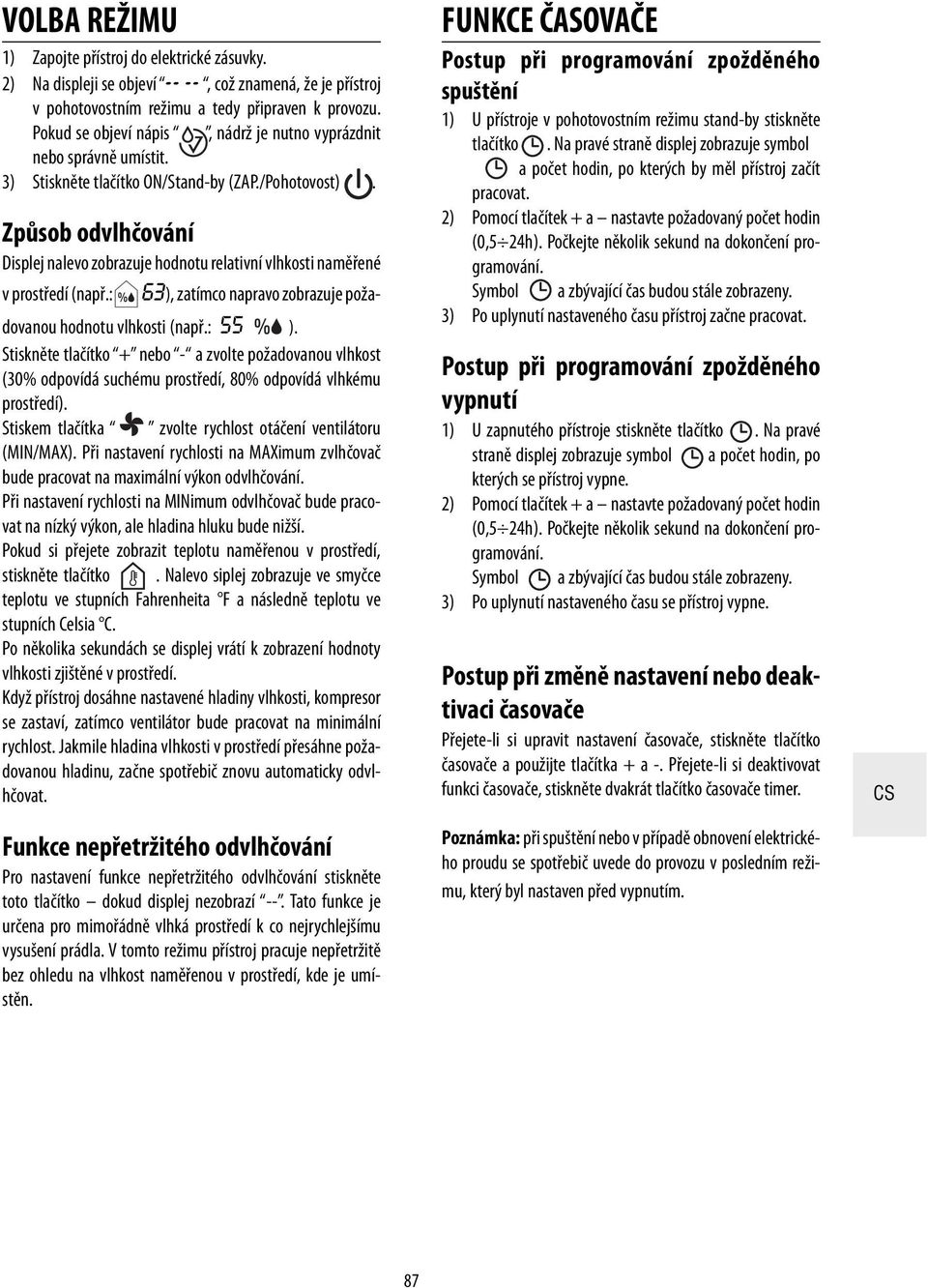 Způsob odvlhčování Displej nalevo zobrazuje hodnotu relativní vlhkosti naměřené v prostředí (např.: 63), zatímco napravo zobrazuje požadovanou hodnotu vlhkosti (např.: 55 ).