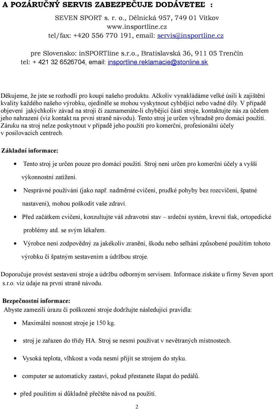 Ačkoliv vynakládáme velké úsilí k zajištění kvality každého našeho výrobku, ojediněle se mohou vyskytnout cyhbějící nebo vadné díly.