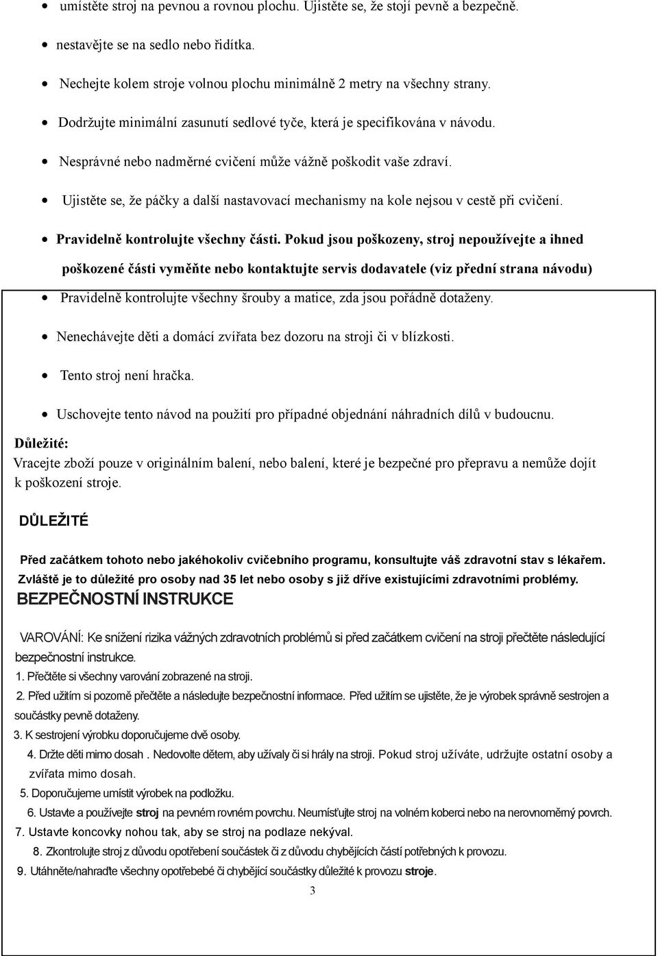 Ujistěte se, že páčky a další nastavovací mechanismy na kole nejsou v cestě při cvičení. Pravidelně kontrolujte všechny části.