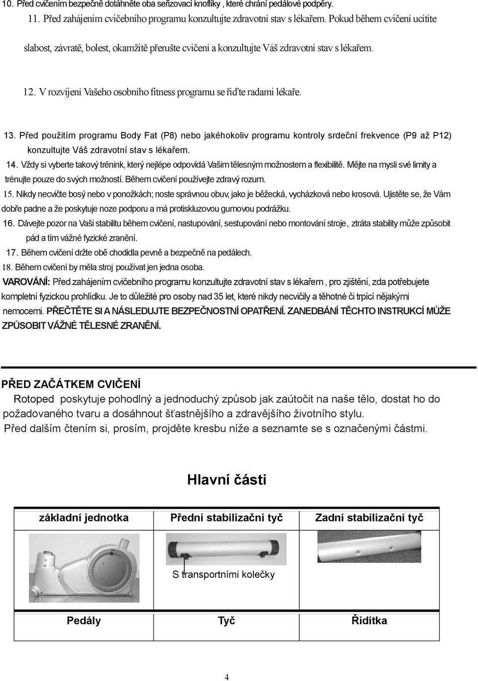 Před použitím programu Body Fat (P8) nebo jakéhokoliv programu kontroly srdeční frekvence (P9 až P12) konzultujte Váš zdravotní stav s lékařem. 14.