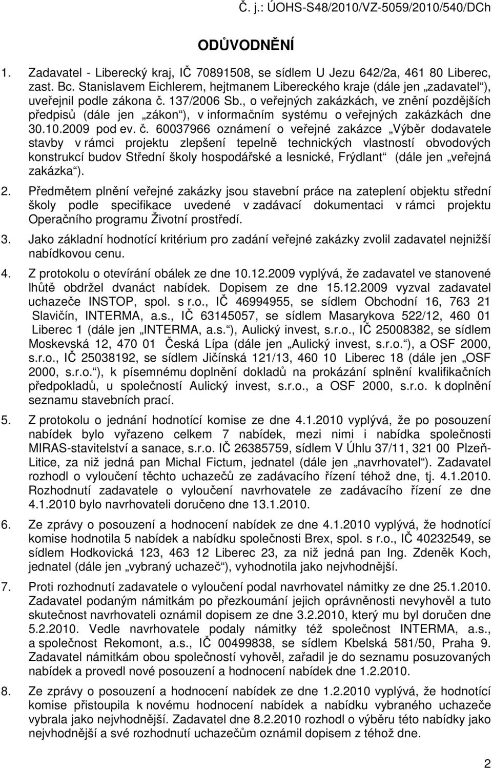 , o veřejných zakázkách, ve znění pozdějších předpisů (dále jen zákon ), v informačním systému o veřejných zakázkách dne 30.10.2009 pod ev. č.