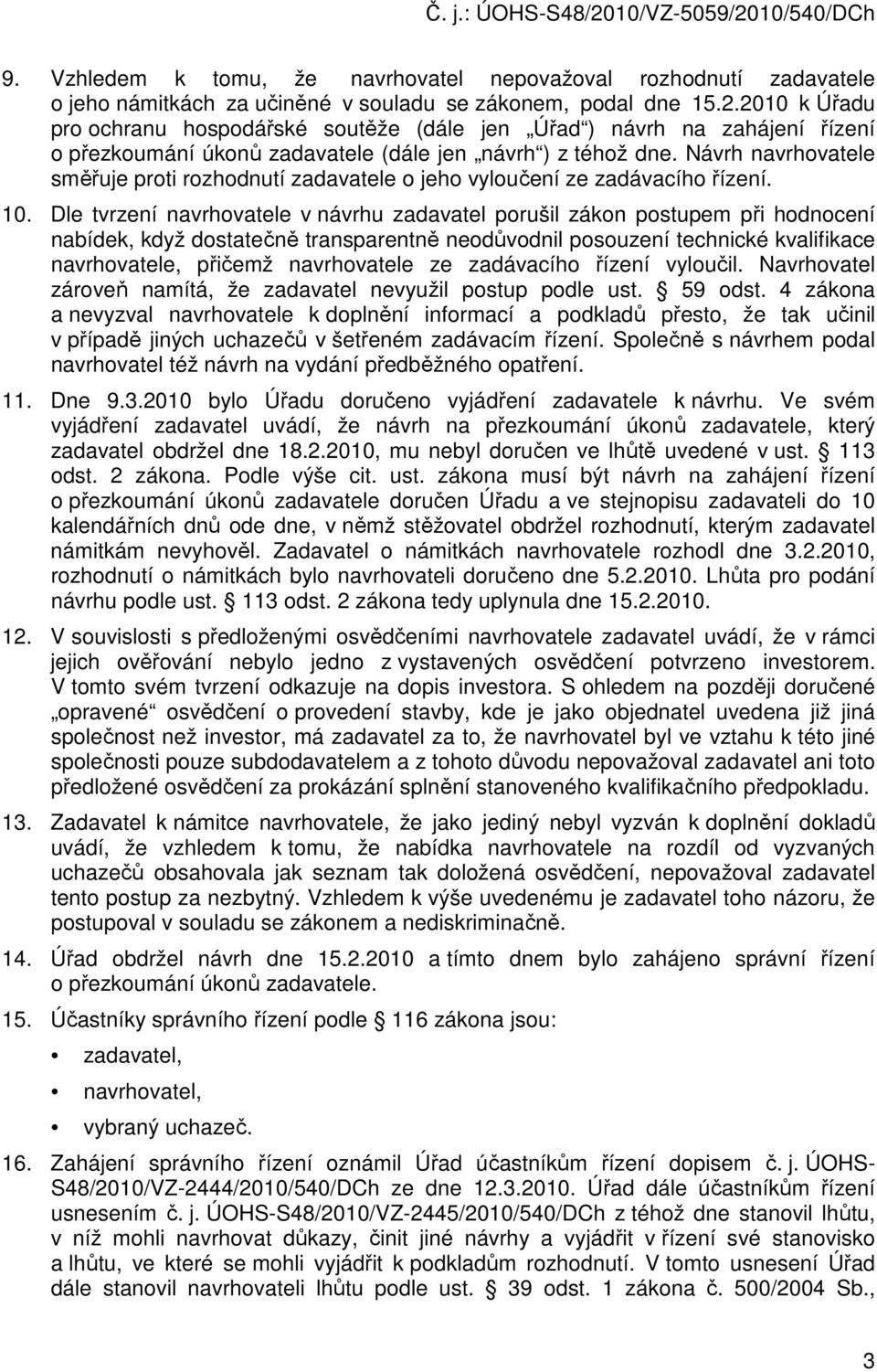 Návrh navrhovatele směřuje proti rozhodnutí zadavatele o jeho vyloučení ze zadávacího řízení. 10.