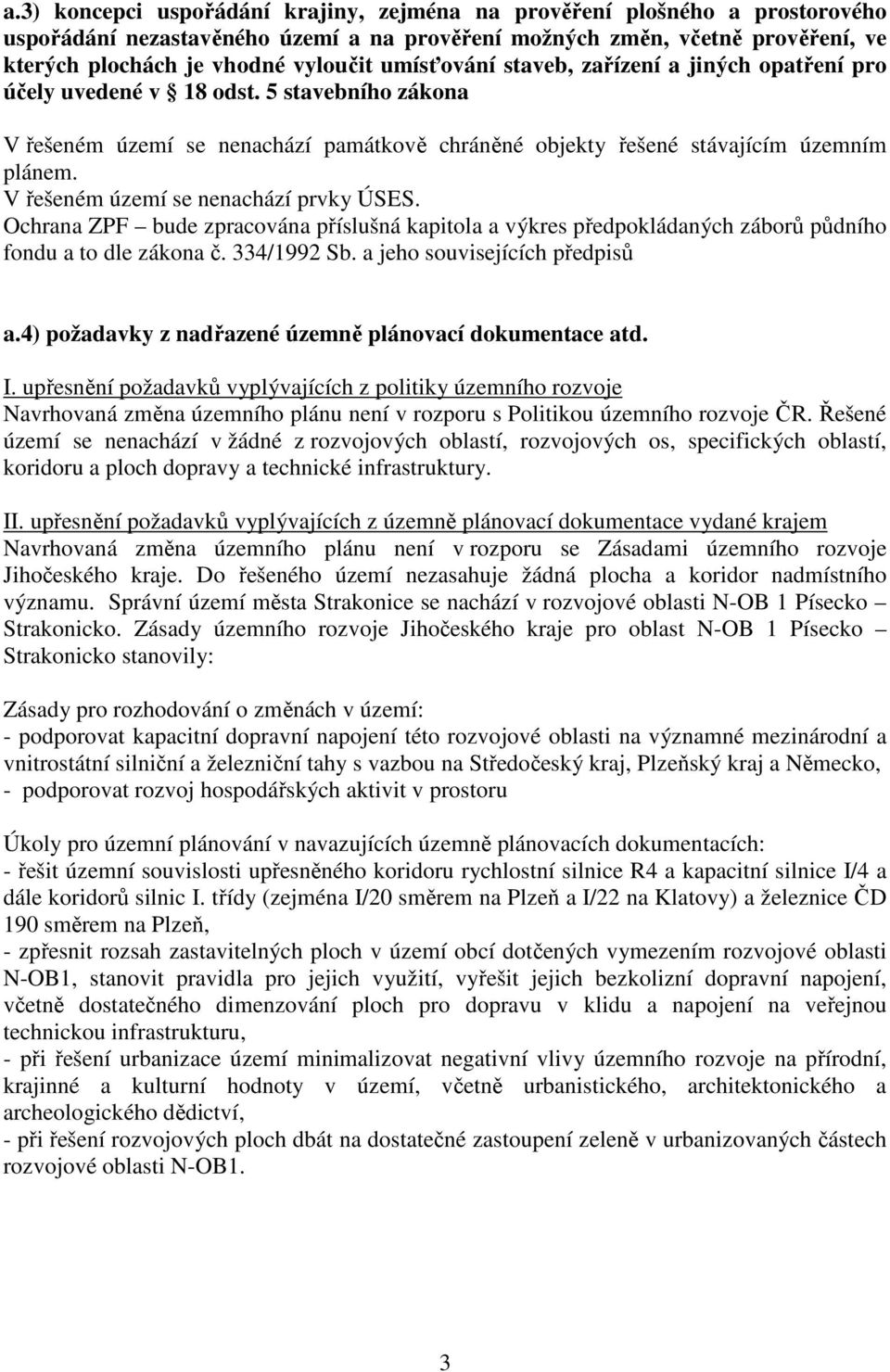 V řešeném území se nenachází prvky ÚSES. Ochrana ZPF bude zpracována příslušná kapitola a výkres předpokládaných záborů půdního fondu a to dle zákona č. 334/1992 Sb. a jeho souvisejících předpisů a.