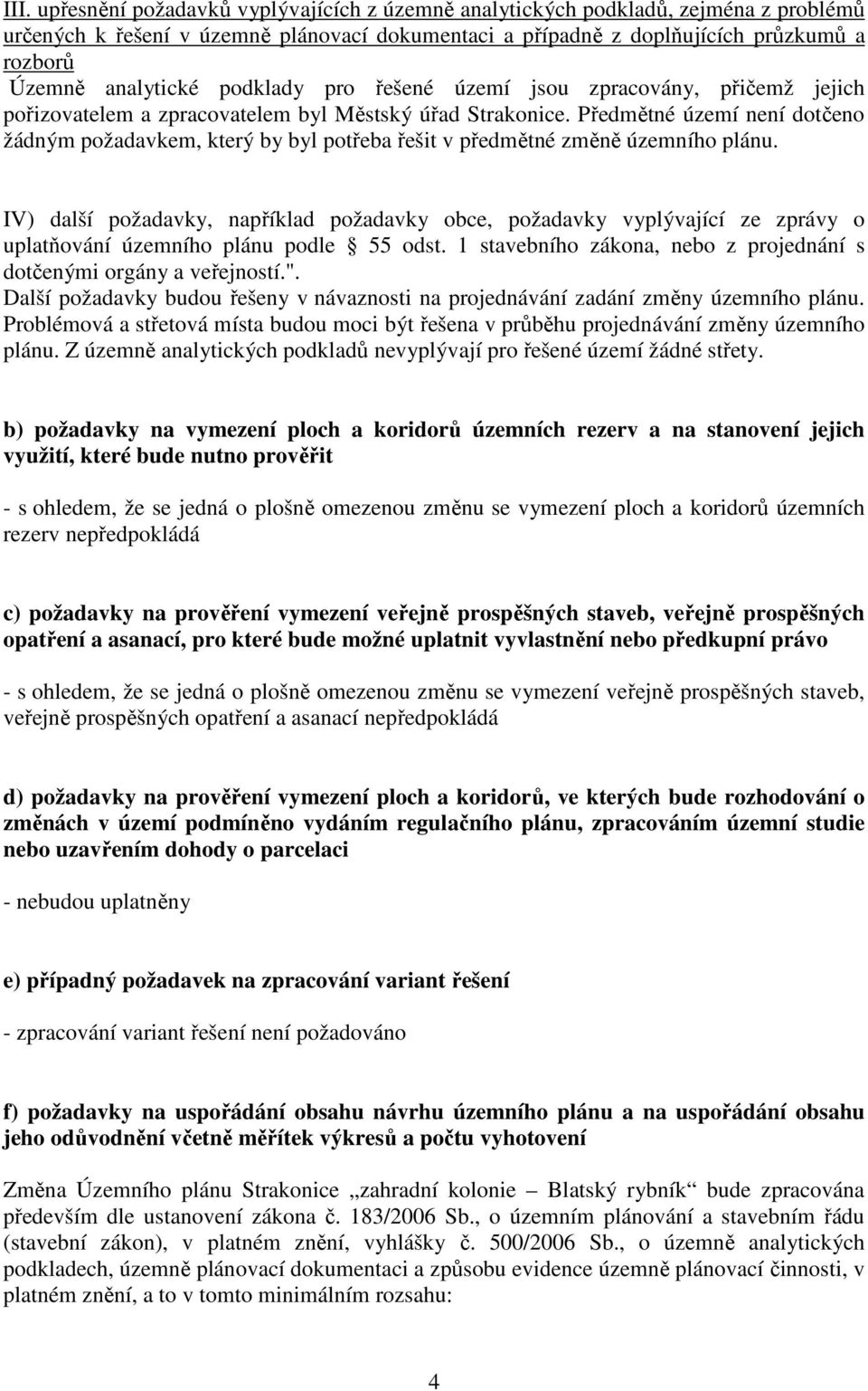 Předmětné území není dotčeno žádným požadavkem, který by byl potřeba řešit v předmětné změně územního plánu.