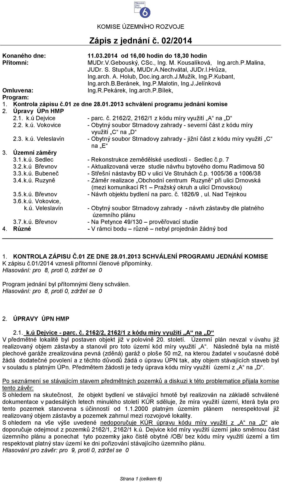 Kontrola zápisu č.01 ze dne 28.01.2013 schválení programu jednání komise 2. Úpravy ÚPn HMP 2.1. k.ú Dejvice - parc. č. 2162/2, 2162/1 z kódu míry využití A na D 2.2. k.ú. Vokovice - Obytný soubor Strnadovy zahrady - severní část z kódu míry využití C na D 2.