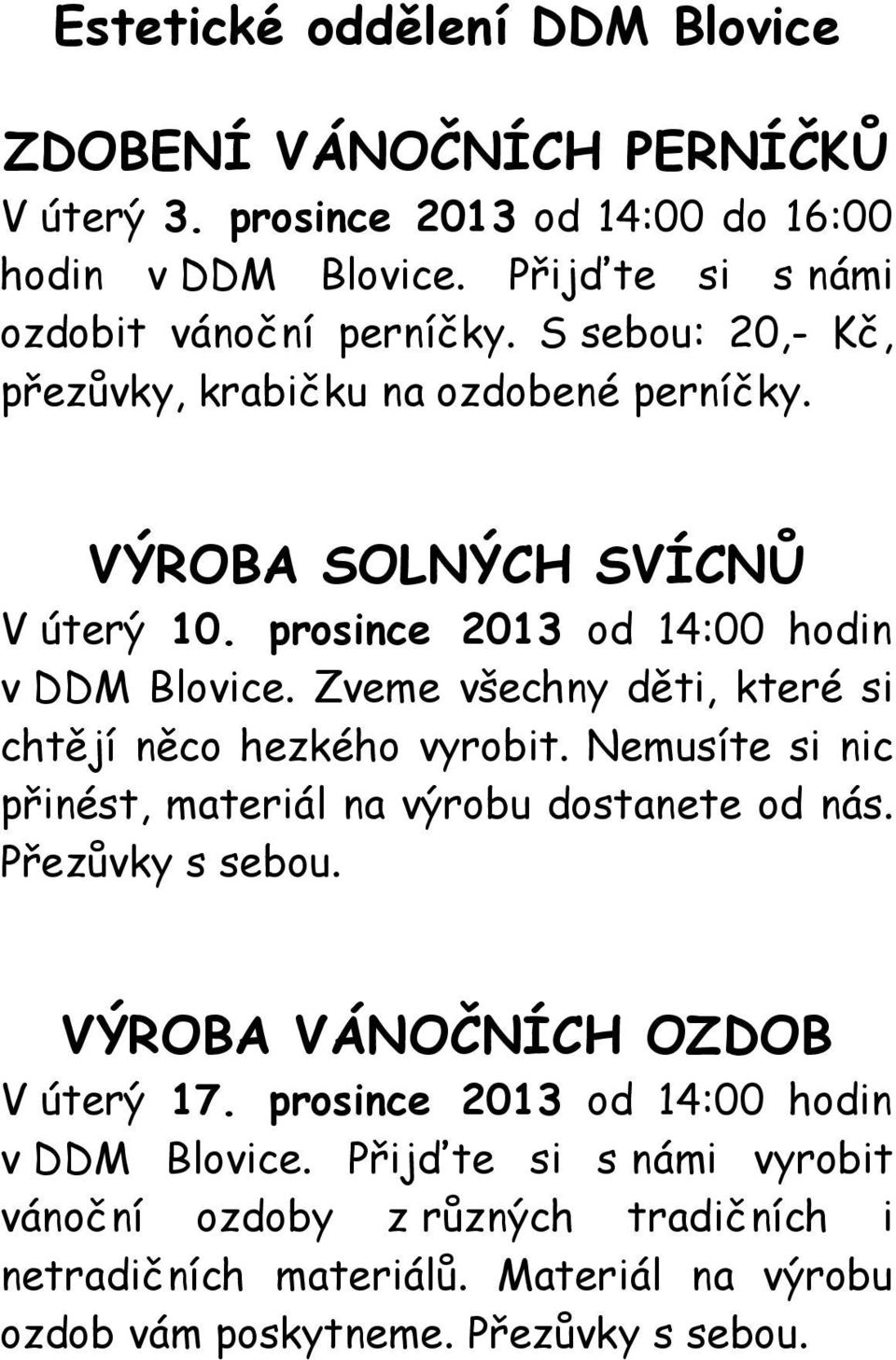 Zveme všechny děti, které si chtějí něco hezkého vyrobit. Nemusíte si nic přinést, materiál na výrobu dostanete od nás. Přezůvky s sebou.
