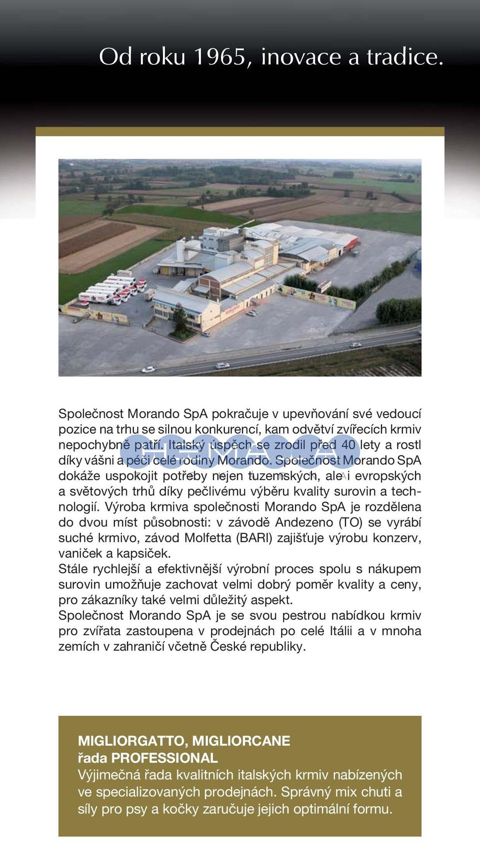 Společnost Morando SpA dokáže uspokojit potřeby nejen tuzemských, ale i evropských a světových trhů díky pečlivému výběru kvality surovin a technologií.