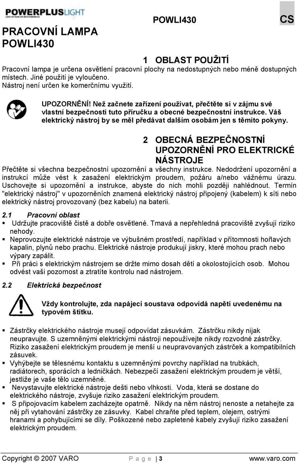 Váš elektrický nástroj by se měl předávat dalším osobám jen s těmito pokyny. 2 OBECNÁ BEZPEČNOSTNÍ UPOZORNĚNÍ PRO ELEKTRICKÉ NÁSTROJE Přečtěte si všechna bezpečnostní upozornění a všechny instrukce.