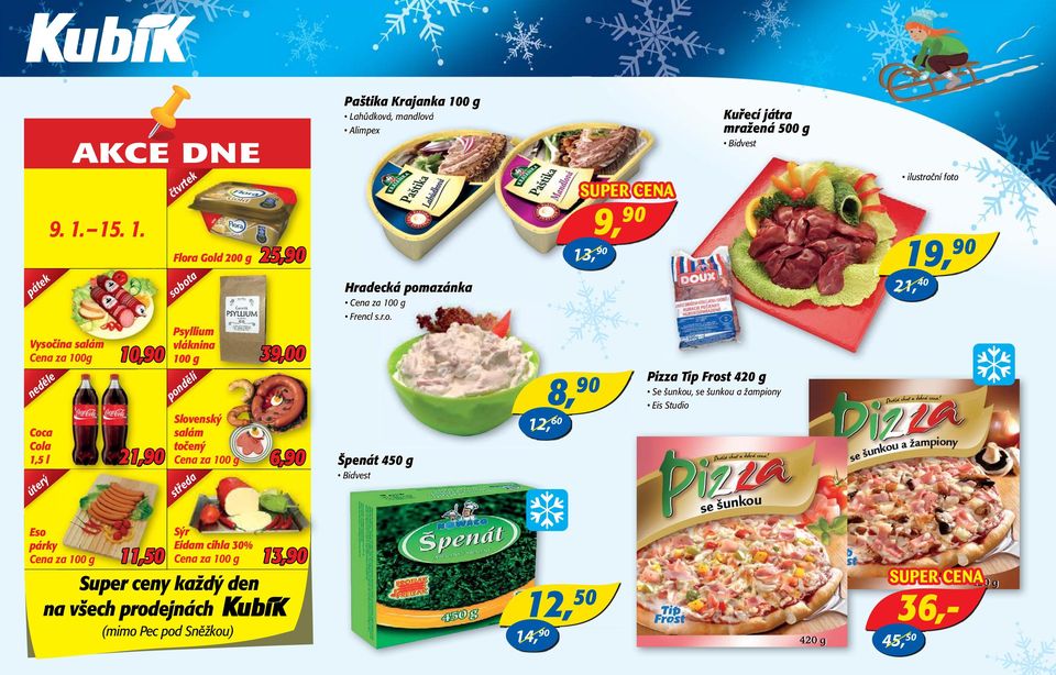 Vysočina salám Cena za 100g 10,90 neděle Coca Cola 1,5 l úterý 21,90 čtvrtek Flora Gold 200 g 25,90 sobota Psyllium vláknina 100 g pondělí Slovenský salám