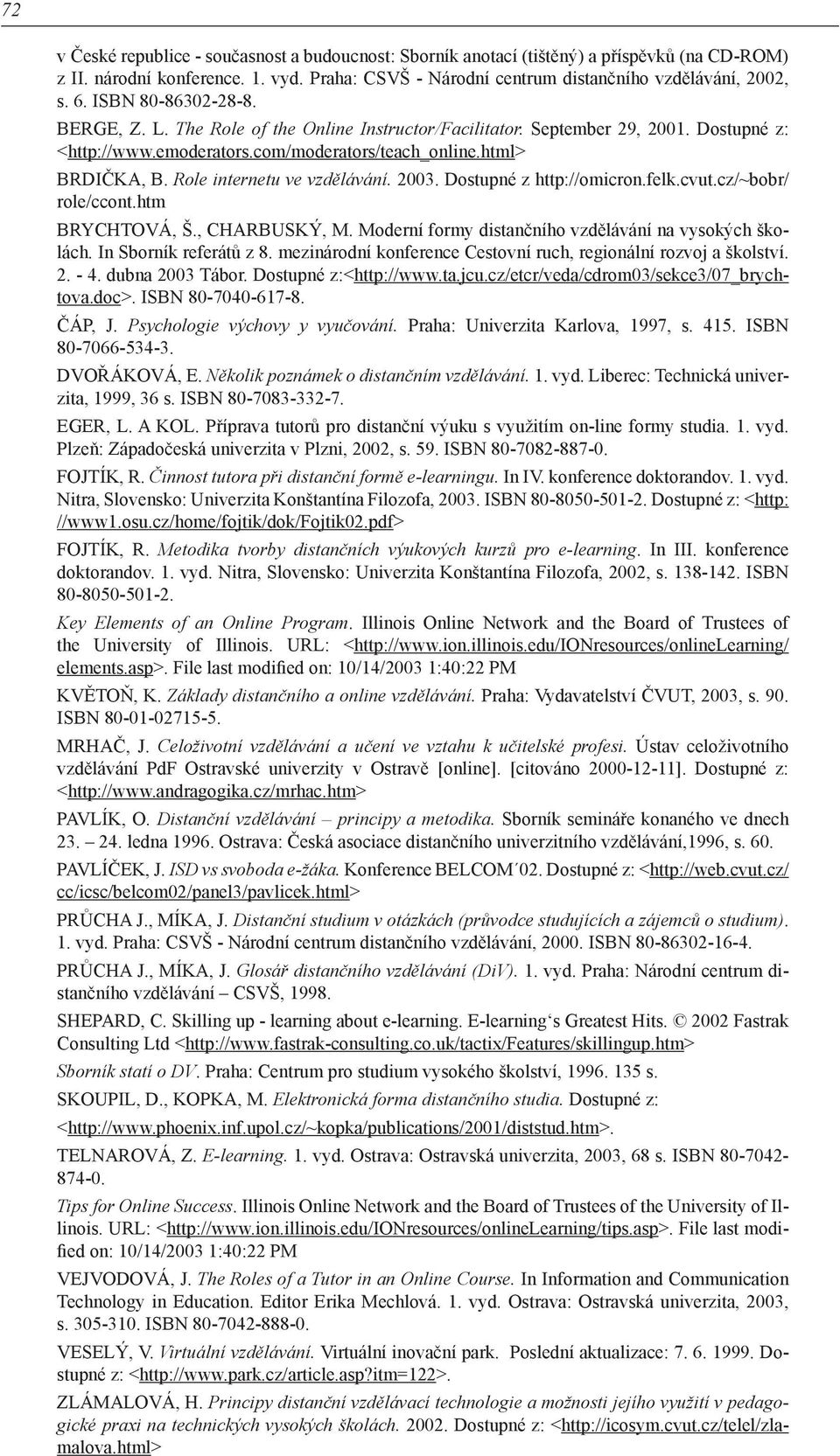Role internetu ve vzdělávání. 2003. Dostupné z http://omicron.felk.cvut.cz/~bobr/ role/ccont.htm BRYCHTOVÁ, Š., CHARBUSKÝ, M. Moderní formy distančního vzdělávání na vysokých školách.