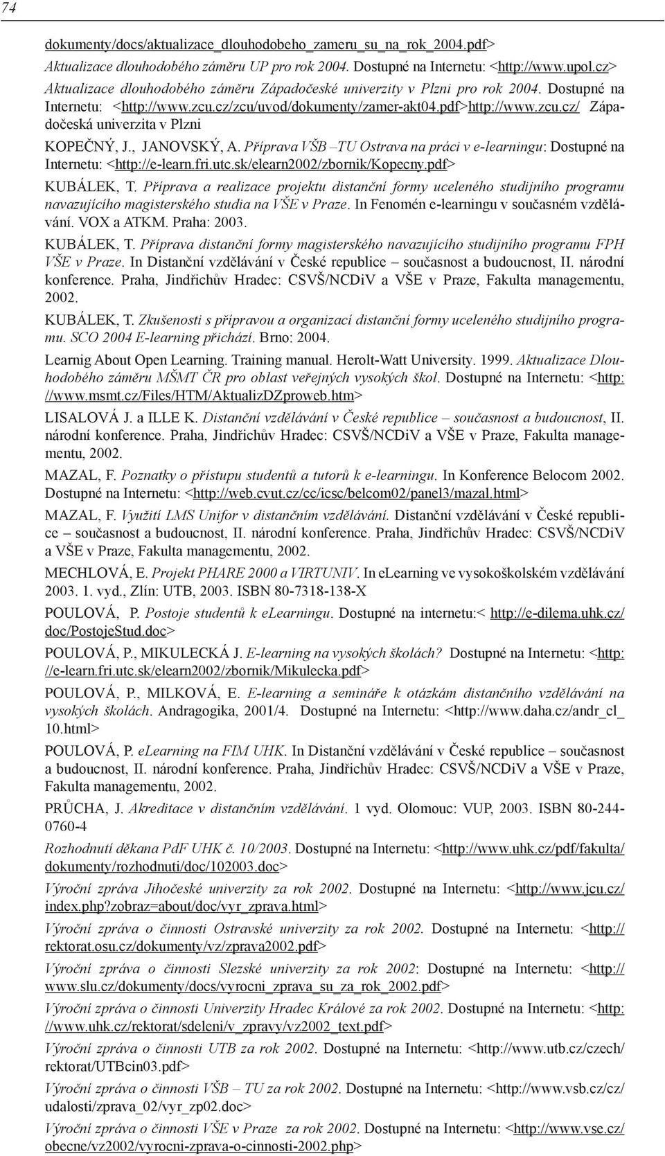 , JANOVSKÝ, A. Příprava VŠB TU Ostrava na práci v e-learningu: Dostupné na Internetu: <http://e-learn.fri.utc.sk/elearn2002/zbornik/kopecny.pdf> KUBÁLEK, T.