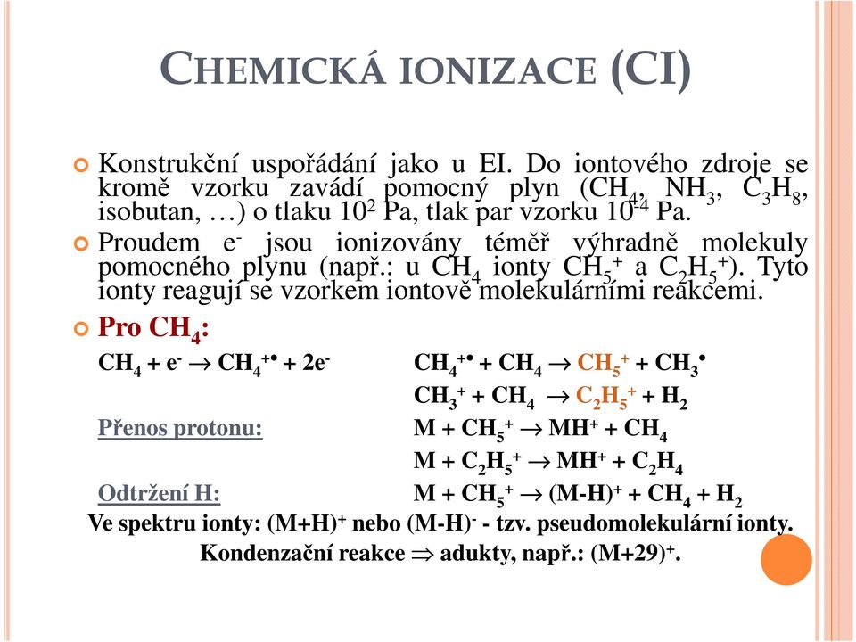 Proudem e - jsou ionizovány téměř výhradně molekuly pomocného plynu (např.: u CH 4 ionty CH 5+ a C 2 H 5+ ).