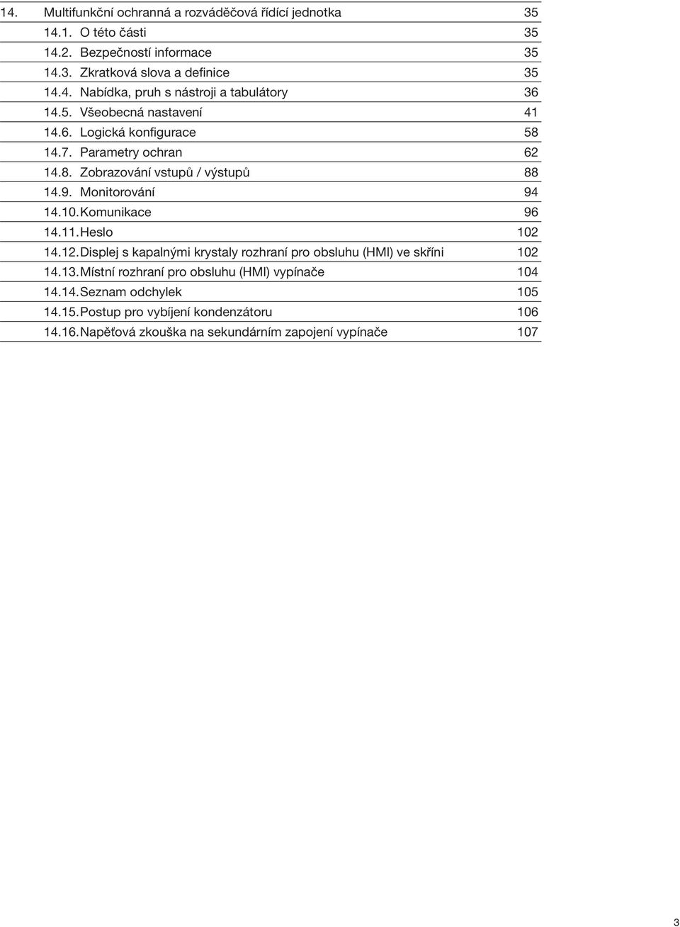 Komunikace 96 14.11.Heslo 102 14.12.Displej s kapalnými krystaly rozhraní pro obsluhu (HMI) ve skříni 102 14.13.