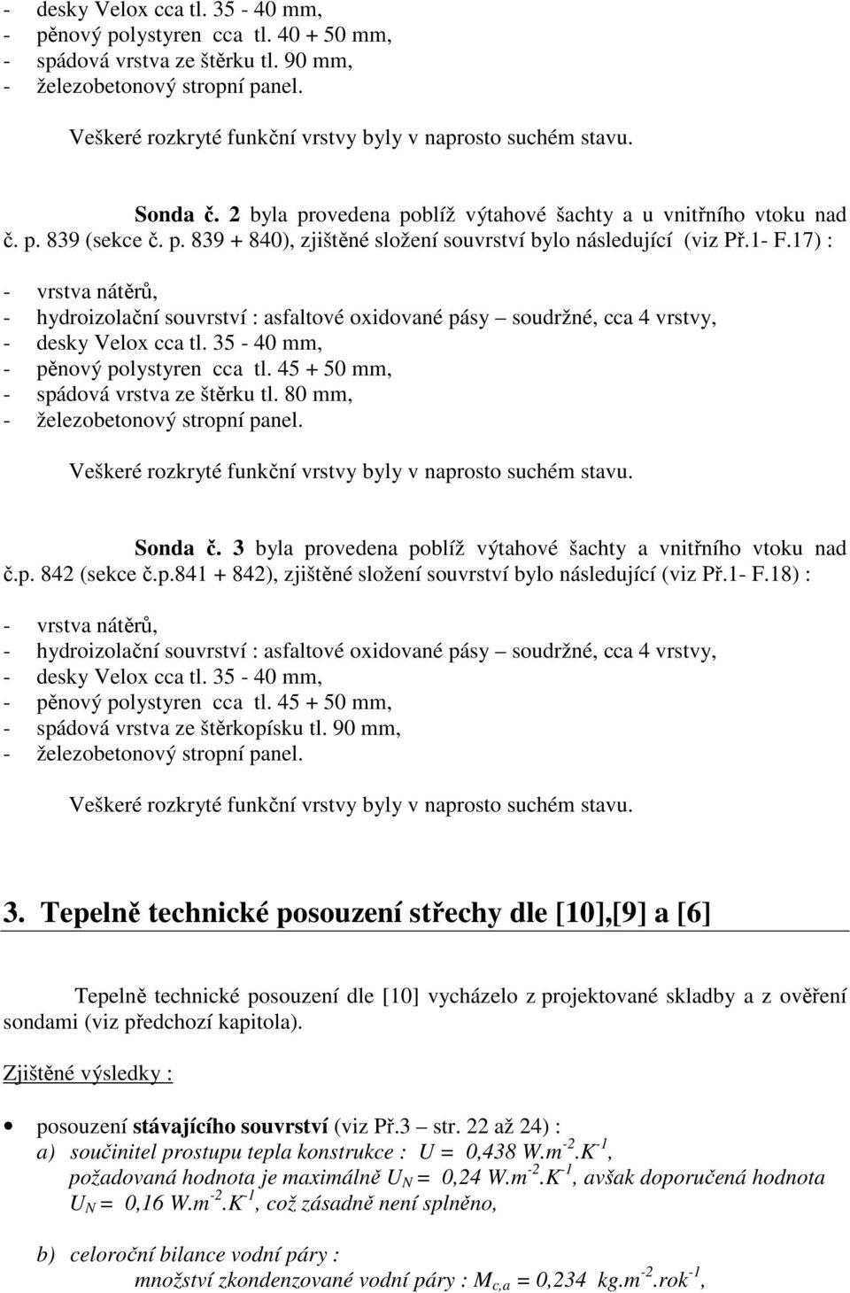 1- F.17) : - vrstva nátěrů, - hydroizolační souvrství : asfaltové oxidované pásy soudržné, cca 4 vrstvy, - desky Velox cca tl. 35-40 mm, - pěnový polystyren cca tl.