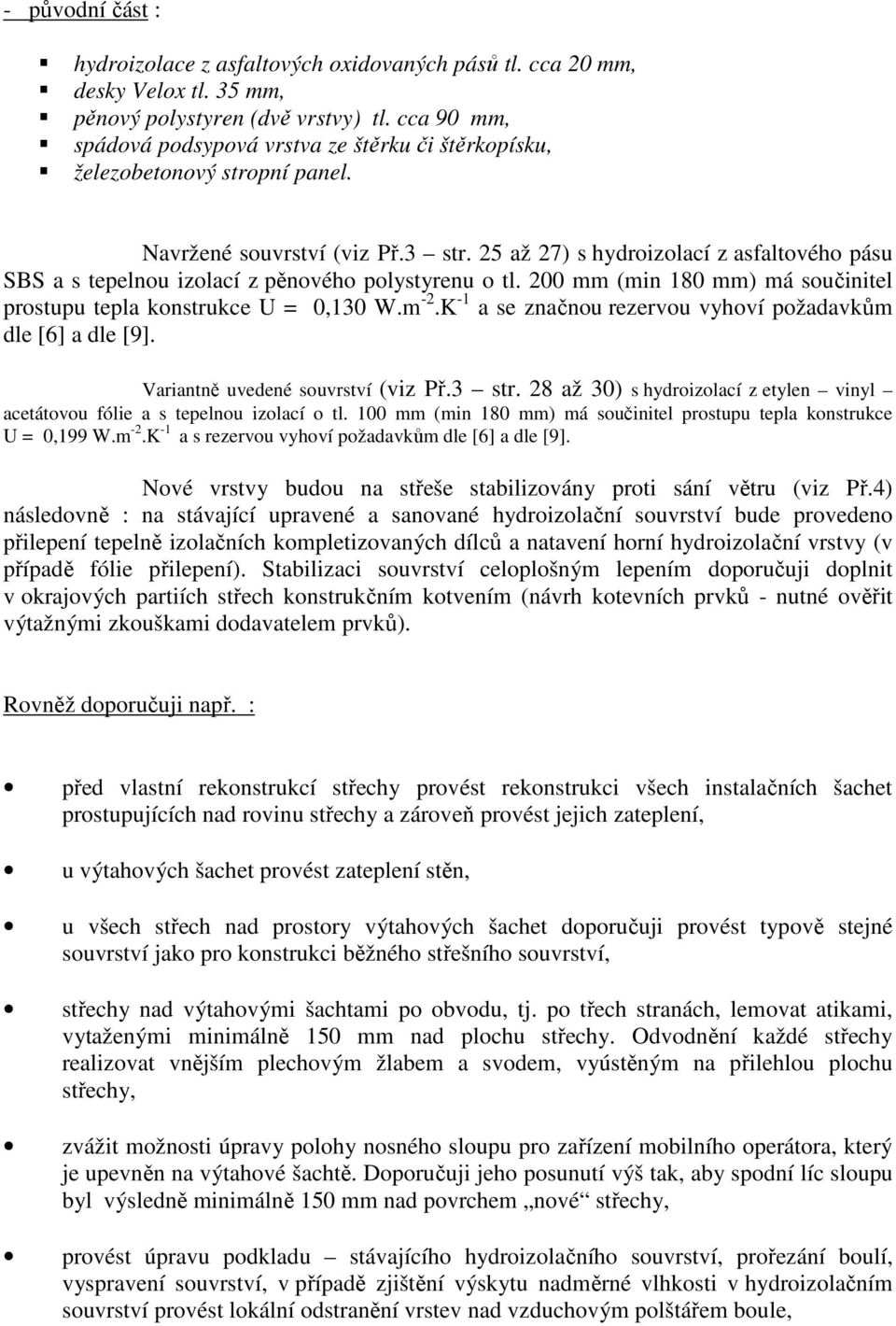 25 až 27) s hydroizolací z asfaltového pásu SBS a s tepelnou izolací z pěnového polystyrenu o tl. 200 mm (min 180 mm) má součinitel prostupu tepla konstrukce U = 0,130 W.m -2.