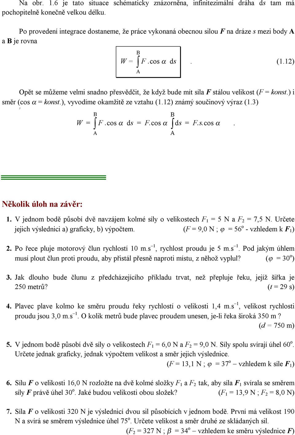 12) A Opět se můžeme velmi snadno přesvědčit, že když bude mít síla F stálou velikost (F = konst.) i směr (cos α = konst.), vyvodíme okamžitě ze vztahu (1.12) známý součinový výraz (1.3) 3 B B W = F.