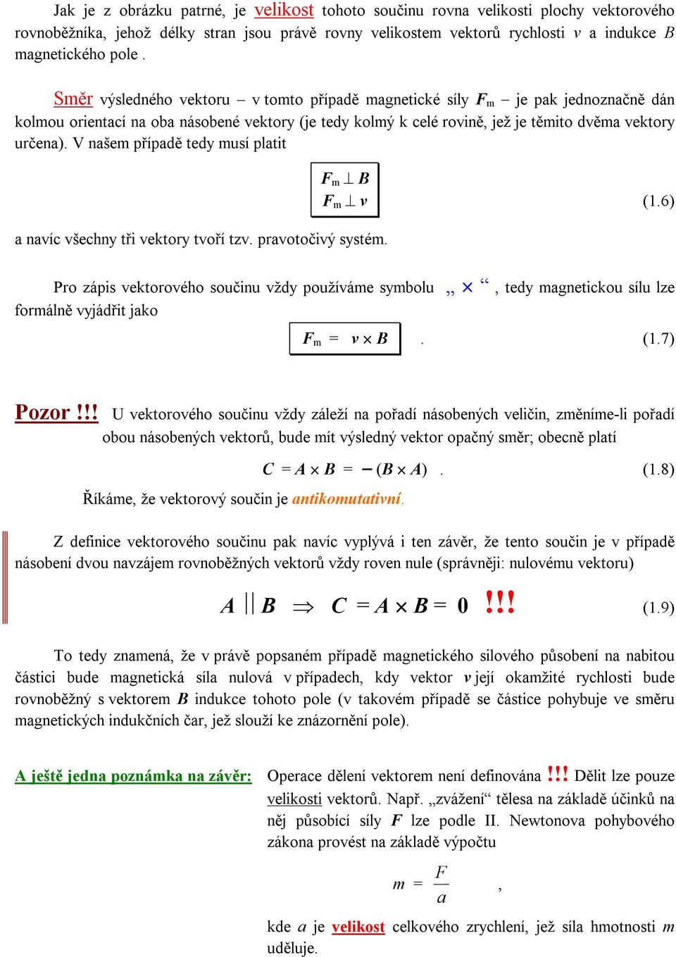V našem případě tedy musí platit a navíc všechny tři vektory tvoří tzv. pravotočivý systém. F m B F m v (1.