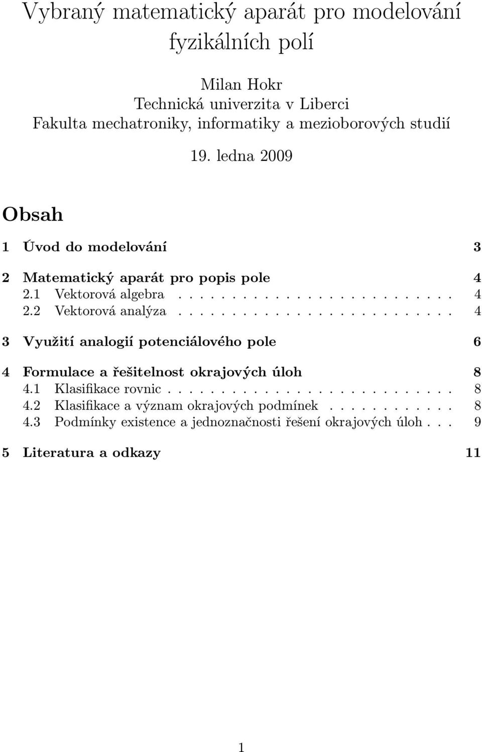 ......................... 4 3 Využití analogií potenciálového pole 6 4 Formulace a řešitelnost okrajových úloh 8 4.1 Klasifikace rovnic........................... 8 4.2 Klasifikace a význam okrajových podmínek.