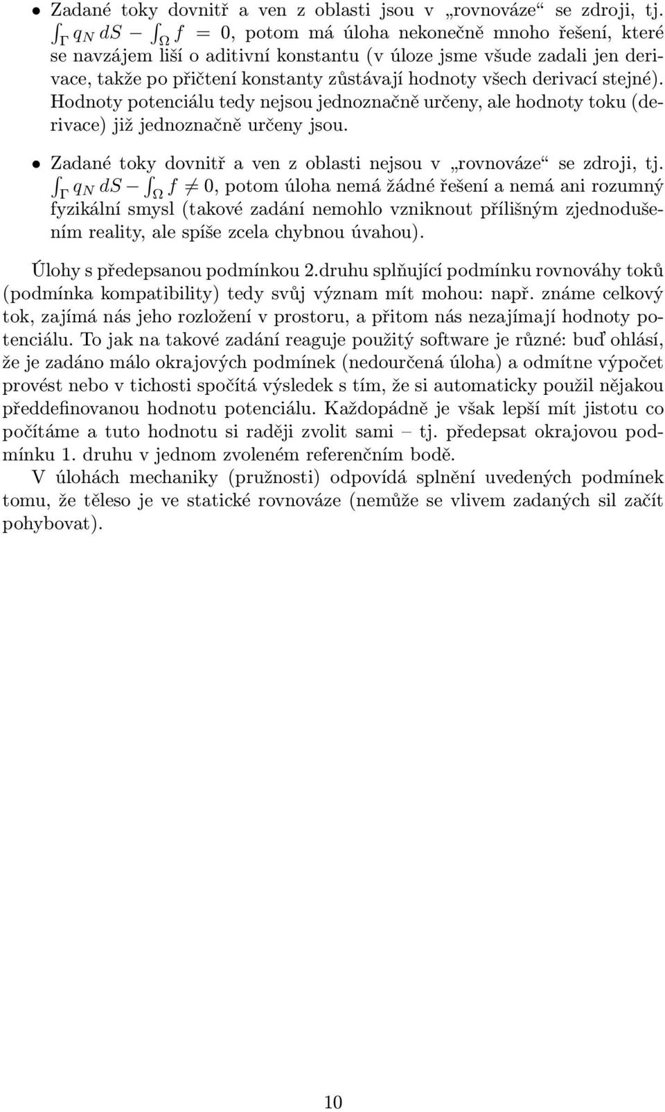 derivací stejné). Hodnoty potenciálu tedy nejsou jednoznačně určeny, ale hodnoty toku (derivace) již jednoznačně určeny jsou. Zadané toky dovnitř a ven z oblasti nejsou v rovnováze se zdroji, tj.