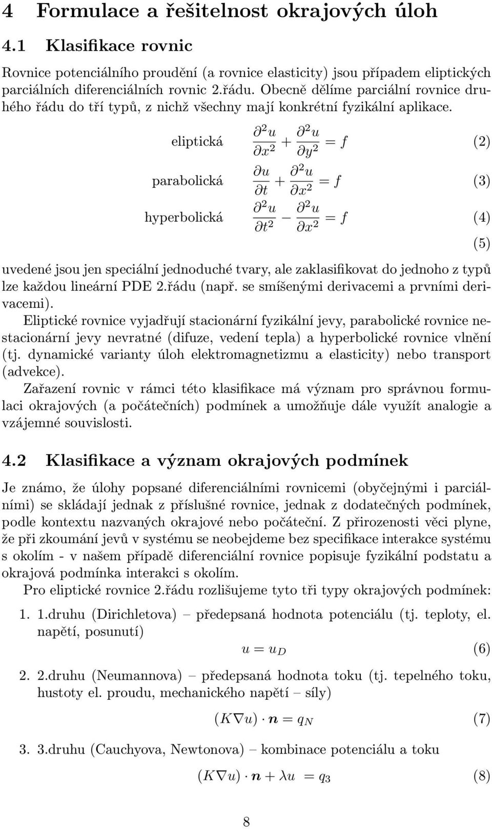 eliptická parabolická hyperbolická 2 u x 2 + 2 u y 2 = f (2) u t + 2 u x 2 = f (3) 2 u t 2 2 u x 2 = f (4) uvedené jsou jen speciální jednoduché tvary, ale zaklasifikovat do jednoho z typů lze každou