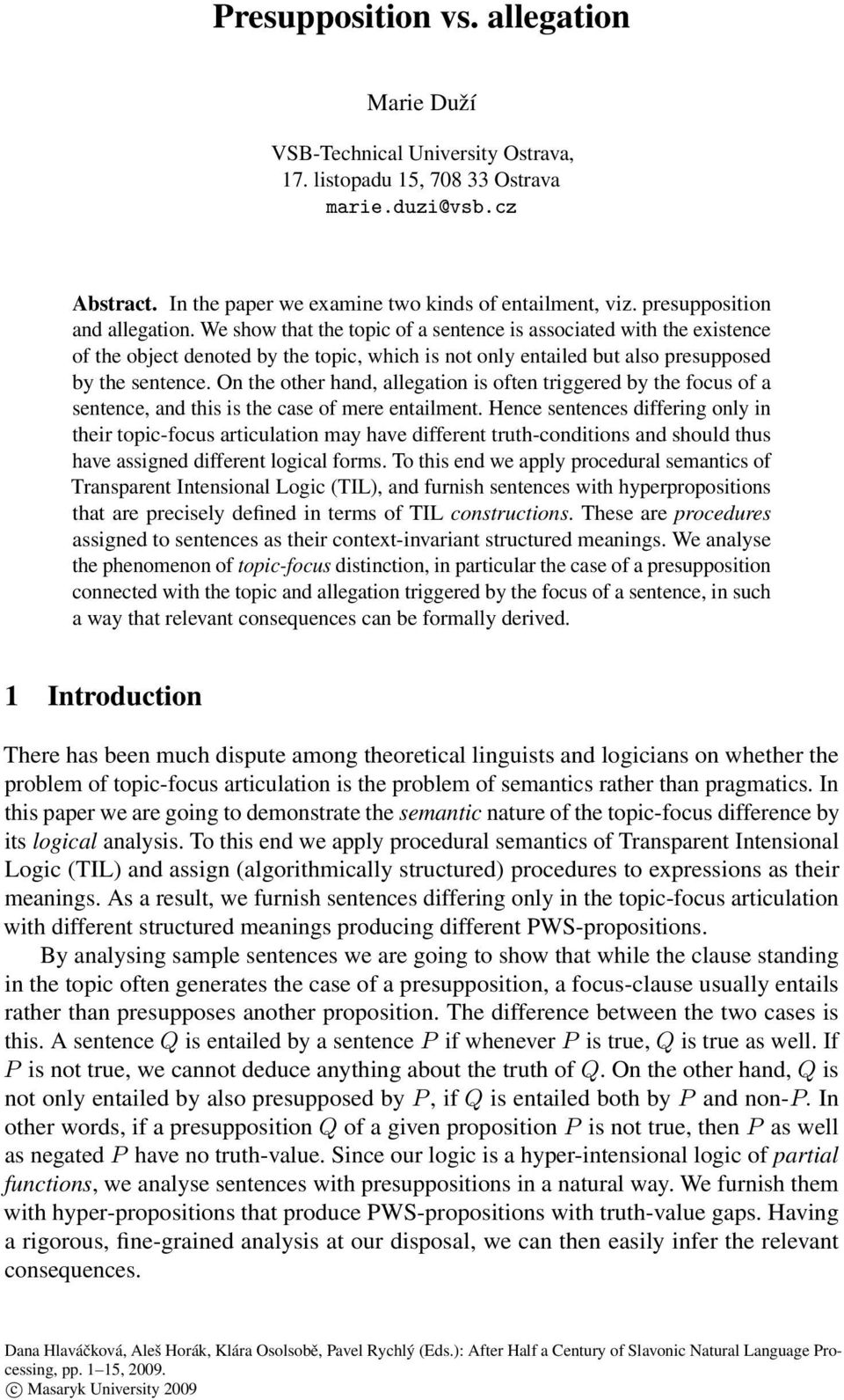 We show that the topic of a sentence is associated with the existence of the object denoted by the topic, which is not only entailed but also presupposed by the sentence.