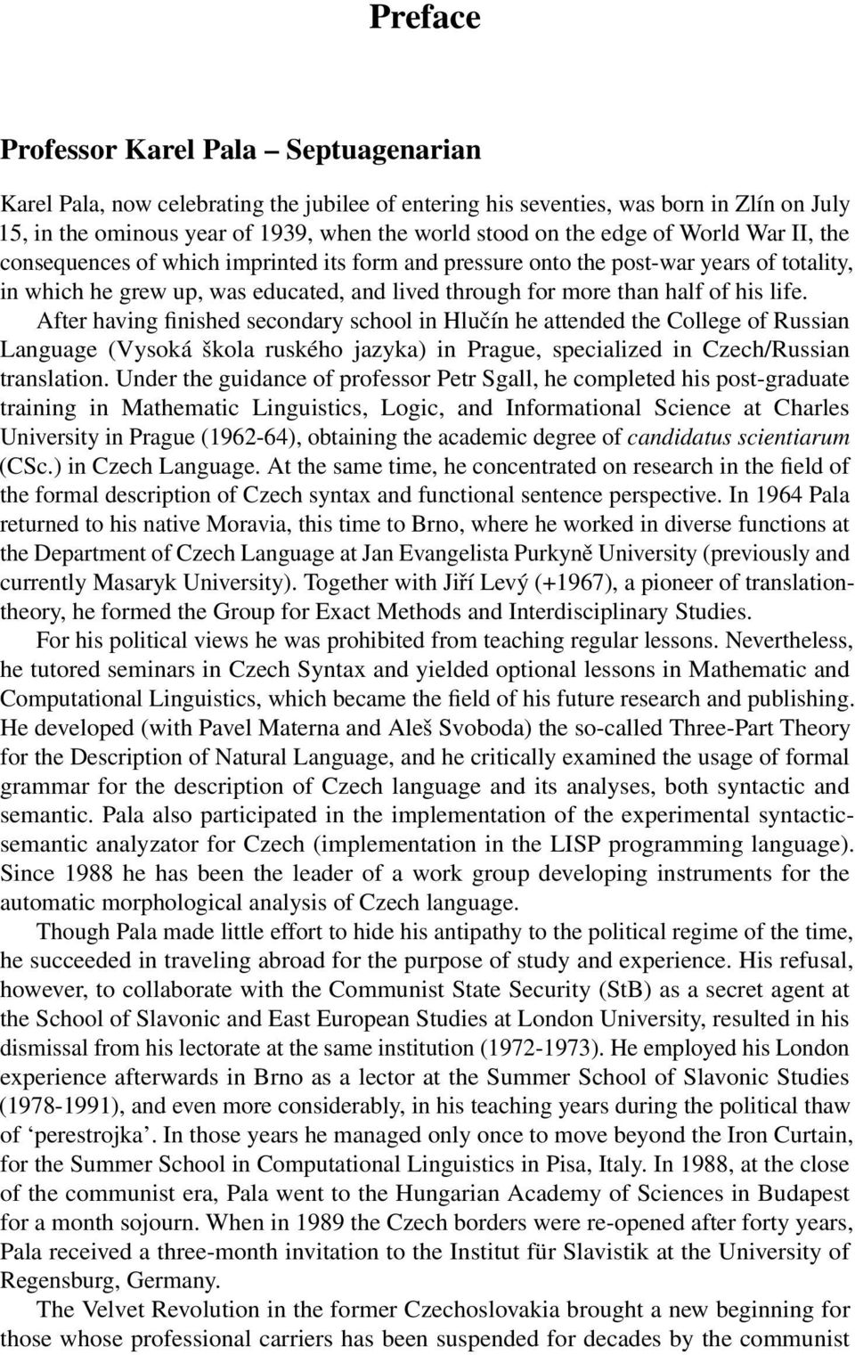 life. After having finished secondary school in Hlučín he attended the College of Russian Language (Vysoká škola ruského jazyka) in Prague, specialized in Czech/Russian translation.