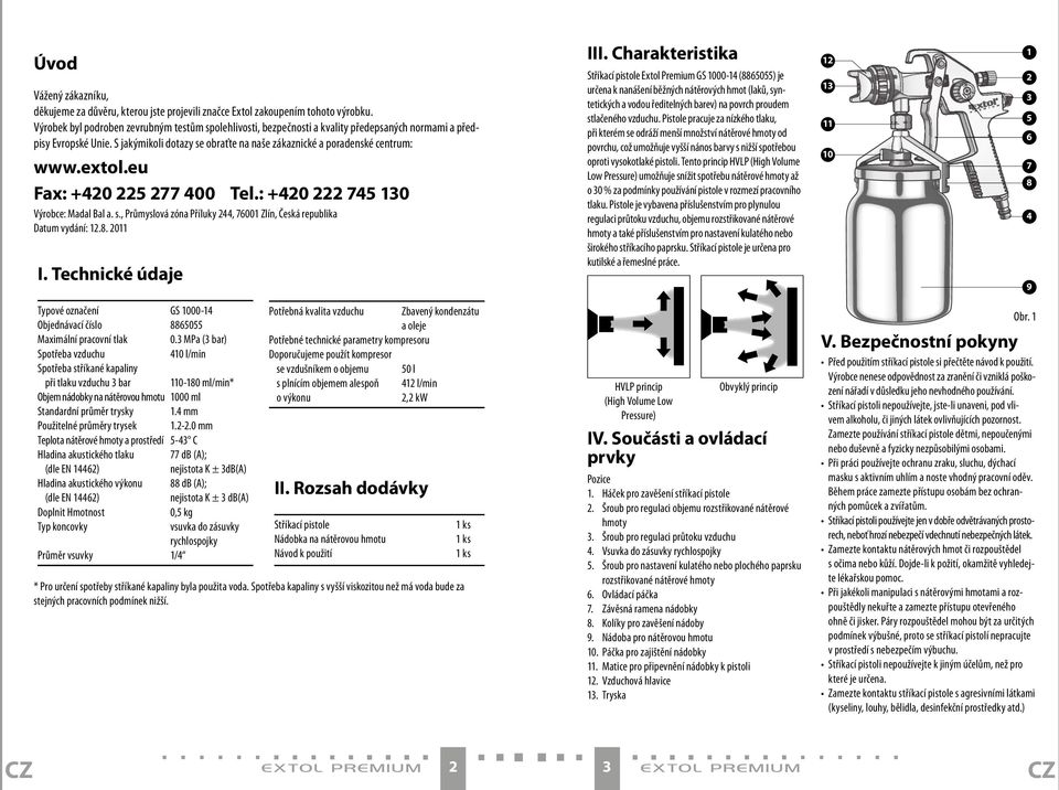 extol.eu Fax: +420 225 277 400 Tel.: +420 222 745 130 Výrobce: Madal Bal a. s., Průmyslová zóna Příluky 244, 76001 Zlín, Česká republika Datum vydání: 12.8. 2011 I. Technické údaje III.