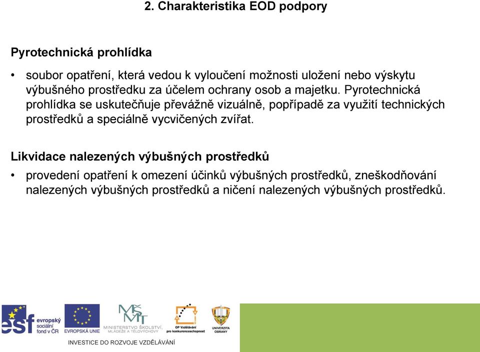 Pyrotechnická prohlídka se uskutečňuje převážně vizuálně, popřípadě za využití technických prostředků a speciálně vycvičených