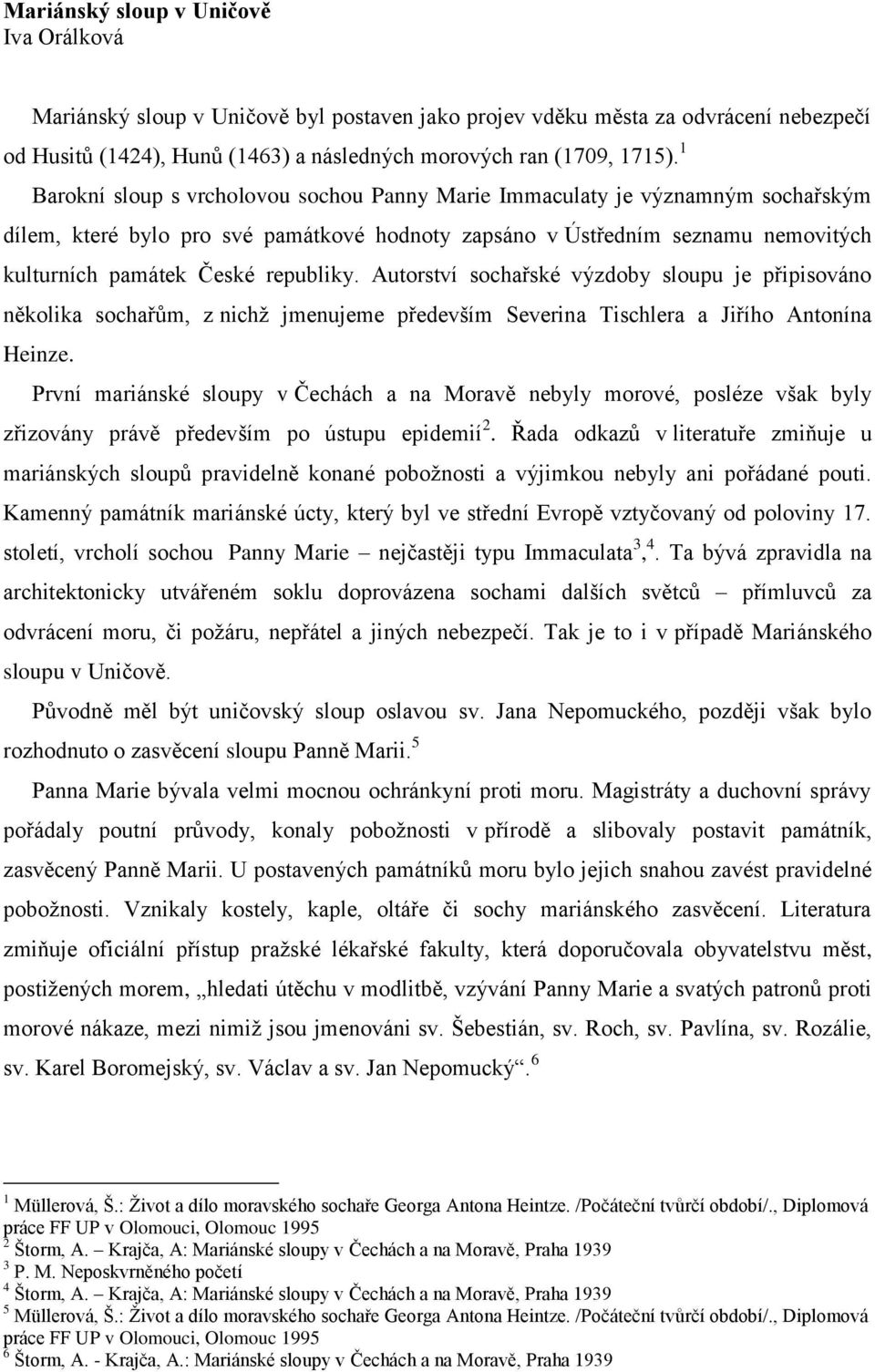 republiky. Autorství sochařské výzdoby sloupu je připisováno několika sochařům, z nichž jmenujeme především Severina Tischlera a Jiřího Antonína Heinze.