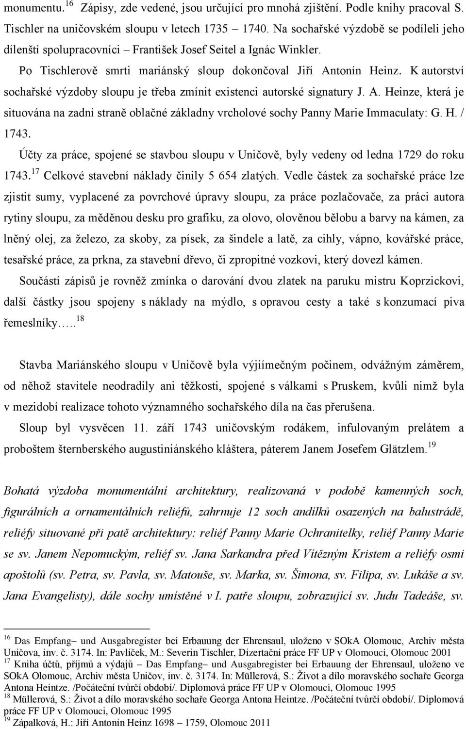 K autorství sochařské výzdoby sloupu je třeba zmínit existenci autorské signatury J. A. Heinze, která je situována na zadní straně oblačné základny vrcholové sochy Panny Marie Immaculaty: G. H. / 1743.