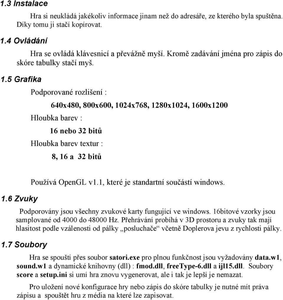 5 Grafika Podporované rozlišení : 640x480, 800x600, 1024x768, 1280x1024, 1600x1200 Hloubka barev : 16 nebo 32 bitů Hloubka barev textur : 8, 16 a 32 bitů 1.6 Zvuky Používá OpenGL v1.