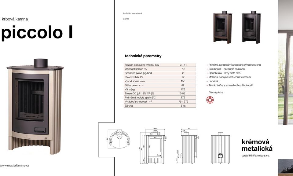 Provozní tah Pa 501 8 44 Emise CO (při 13% O²) % 221,5 Vývod spalin mm Délka polen cm Váha kg Průměrná teplota spalin C Vytápěcí schopnost m³ Záruka Ø1 3-11 79 2 12 0 42 128 0.