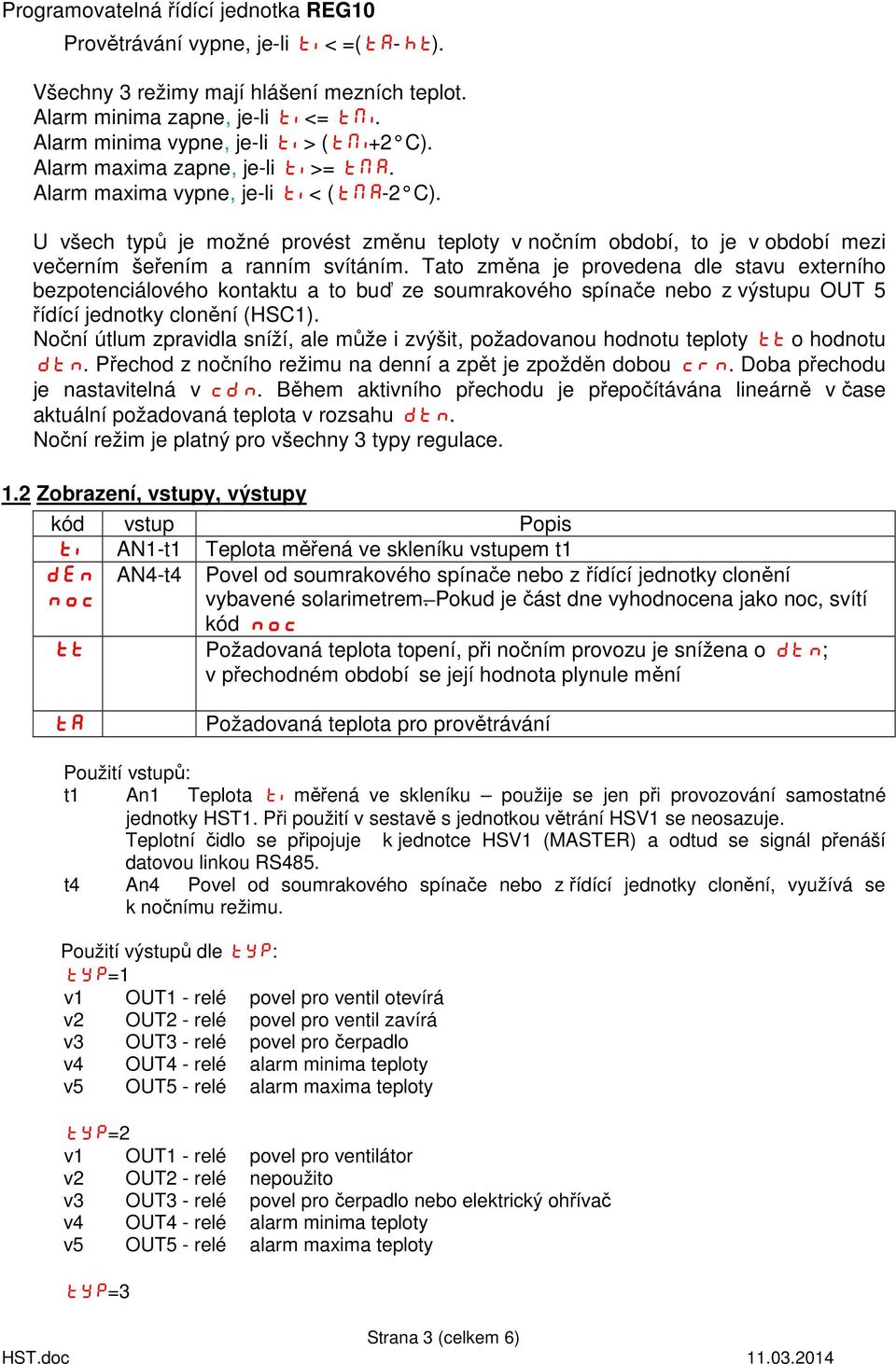 Tato změna je provedena dle stavu externího bezpotenciálového kontaktu a to buď ze soumrakového spínače nebo z výstupu OUT 5 řídící jednotky clonění (HSC1).