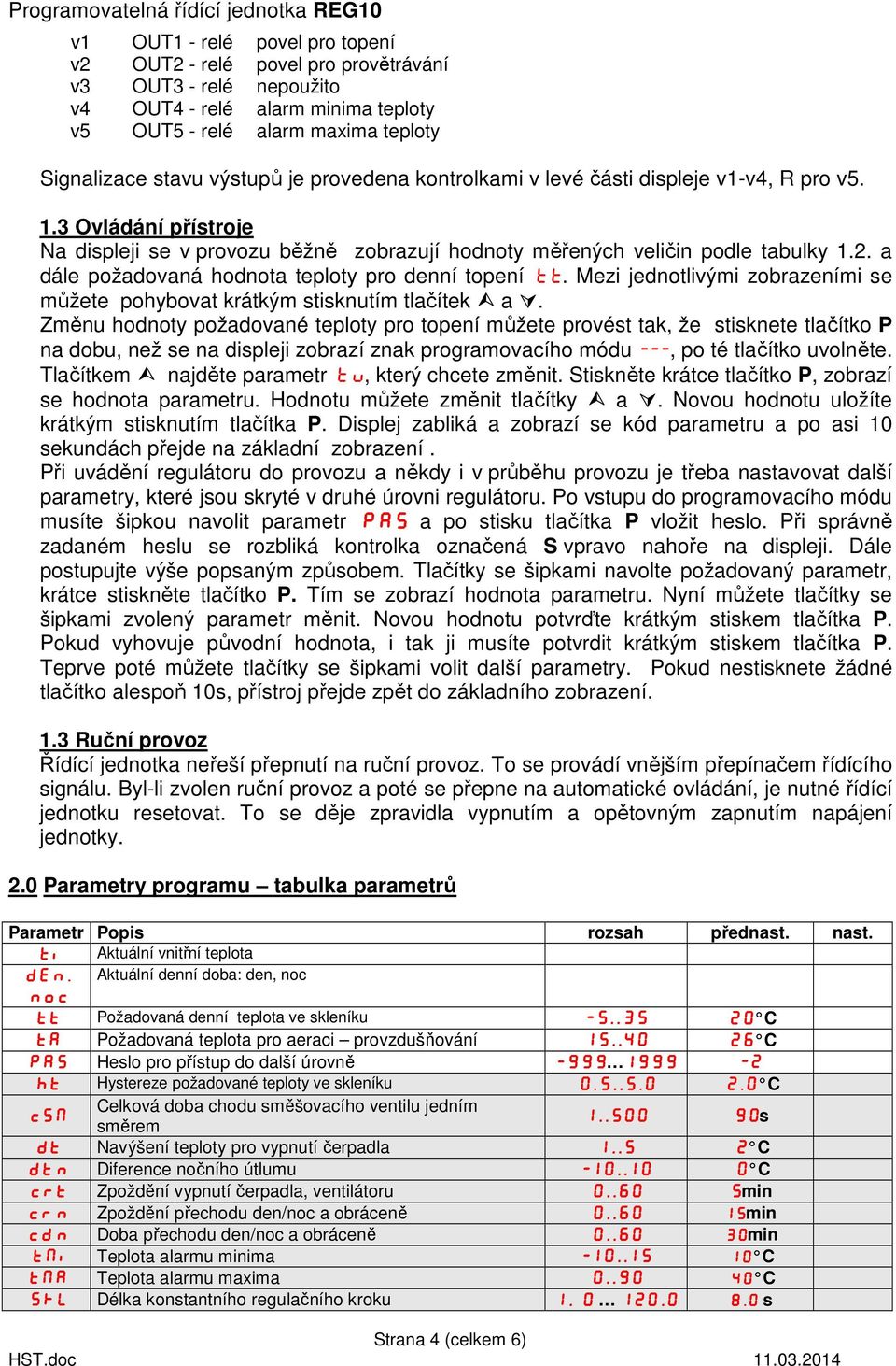 a dále požadovaná hodnota teploty pro denní topení tt. Mezi jednotlivými zobrazeními se můžete pohybovat krátkým stisknutím tlačítek a.