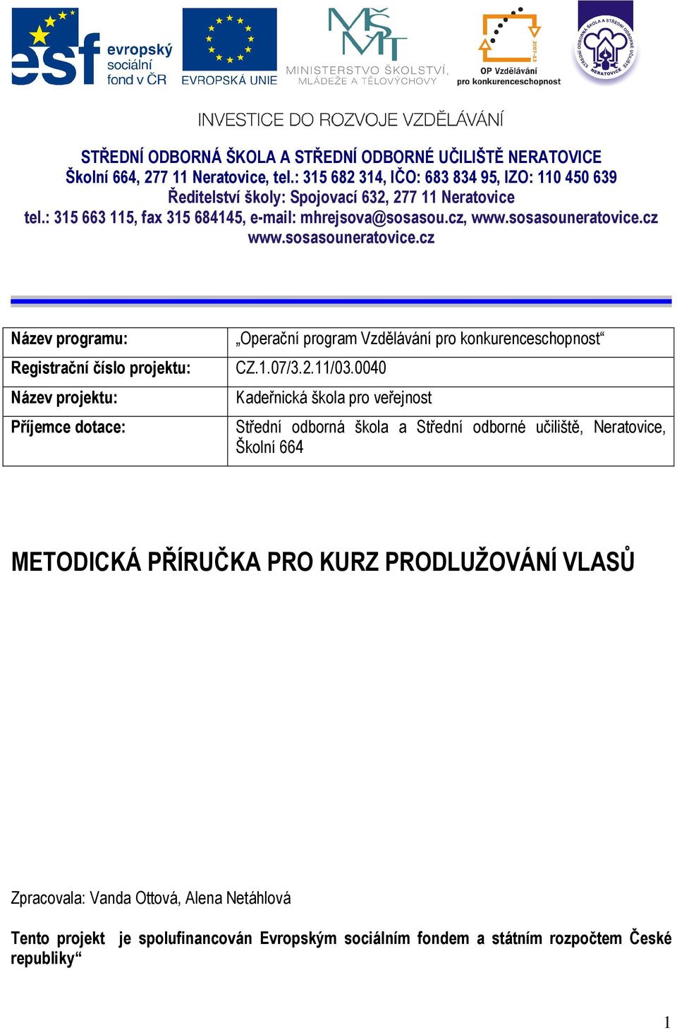 cz www.sosasouneratovice.cz Název programu: Registrační číslo projektu: Název projektu: Příjemce dotace: Operační program Vzdělávání pro konkurenceschopnost CZ.1.07/3.2.11/03.