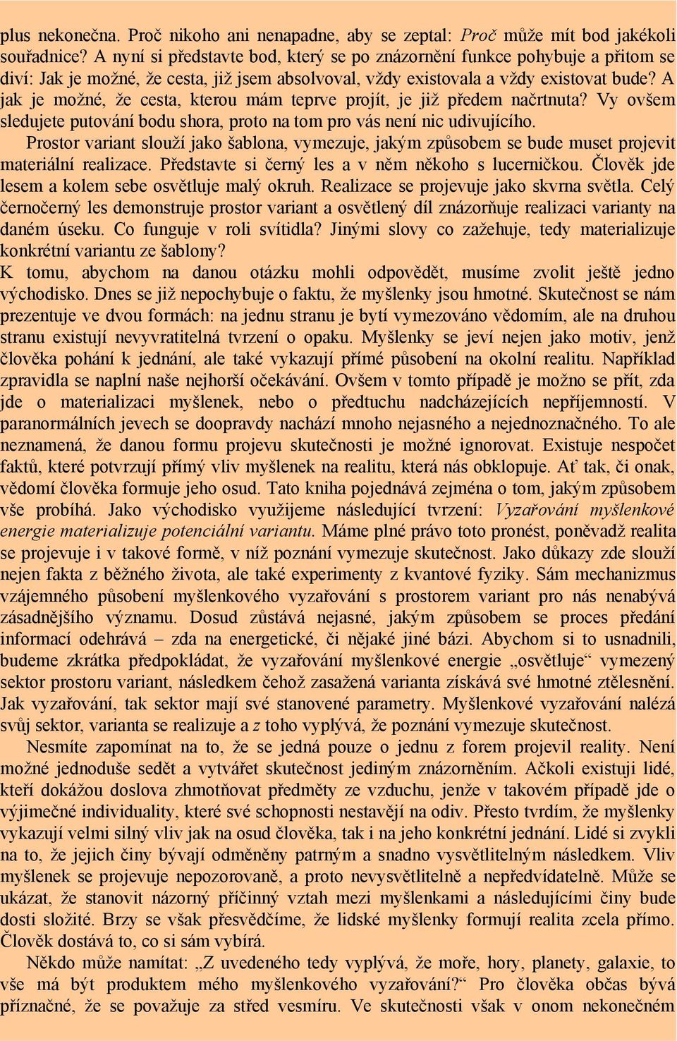 A jak je možné, že cesta, kterou mám teprve projít, je již předem načrtnuta? Vy ovšem sledujete putování bodu shora, proto na tom pro vás není nic udivujícího.