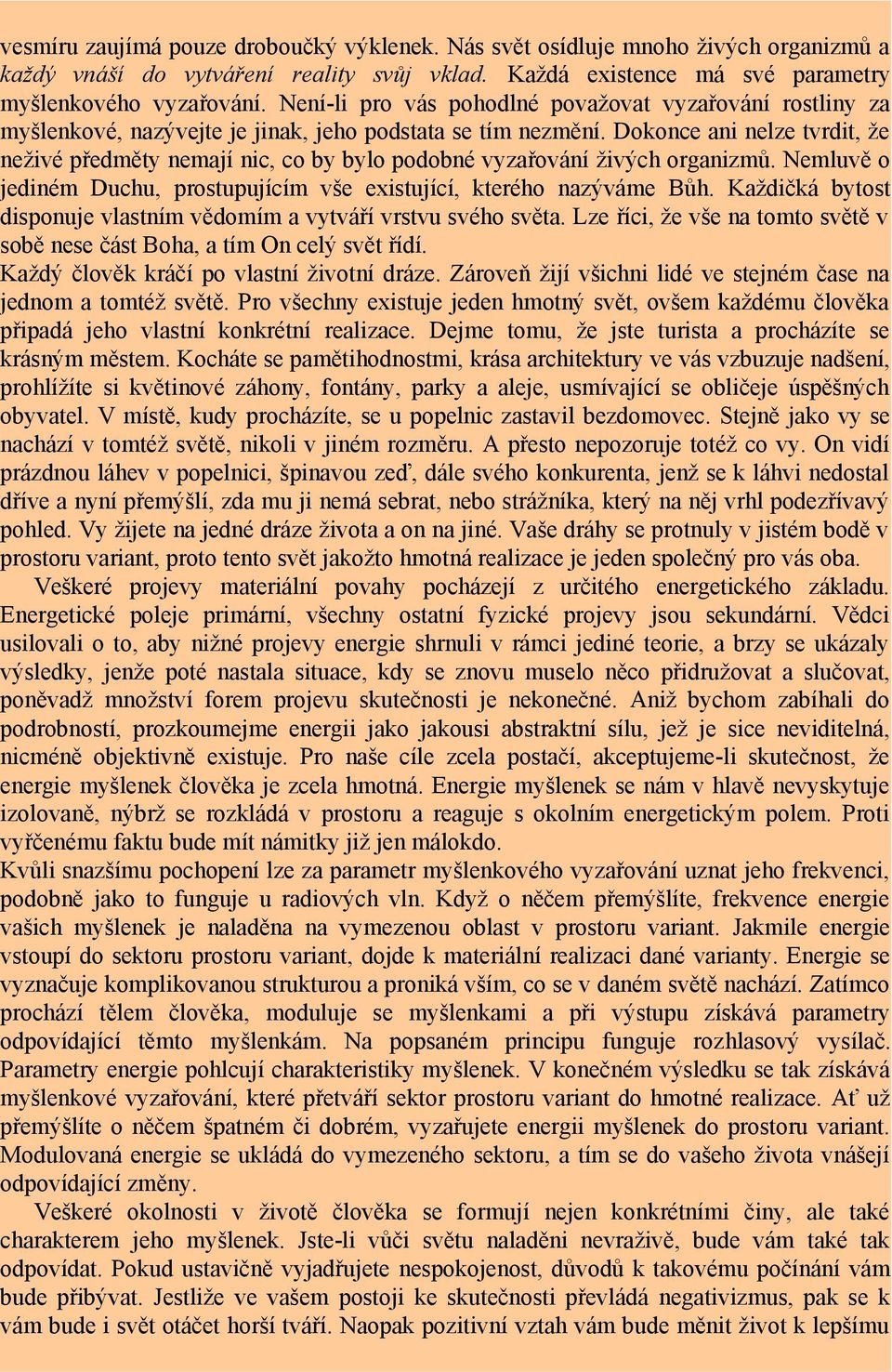 Dokonce ani nelze tvrdit, že neživé předměty nemají nic, co by bylo podobné vyzařování živých organizmů. Nemluvě o jediném Duchu, prostupujícím vše existující, kterého nazýváme Bůh.