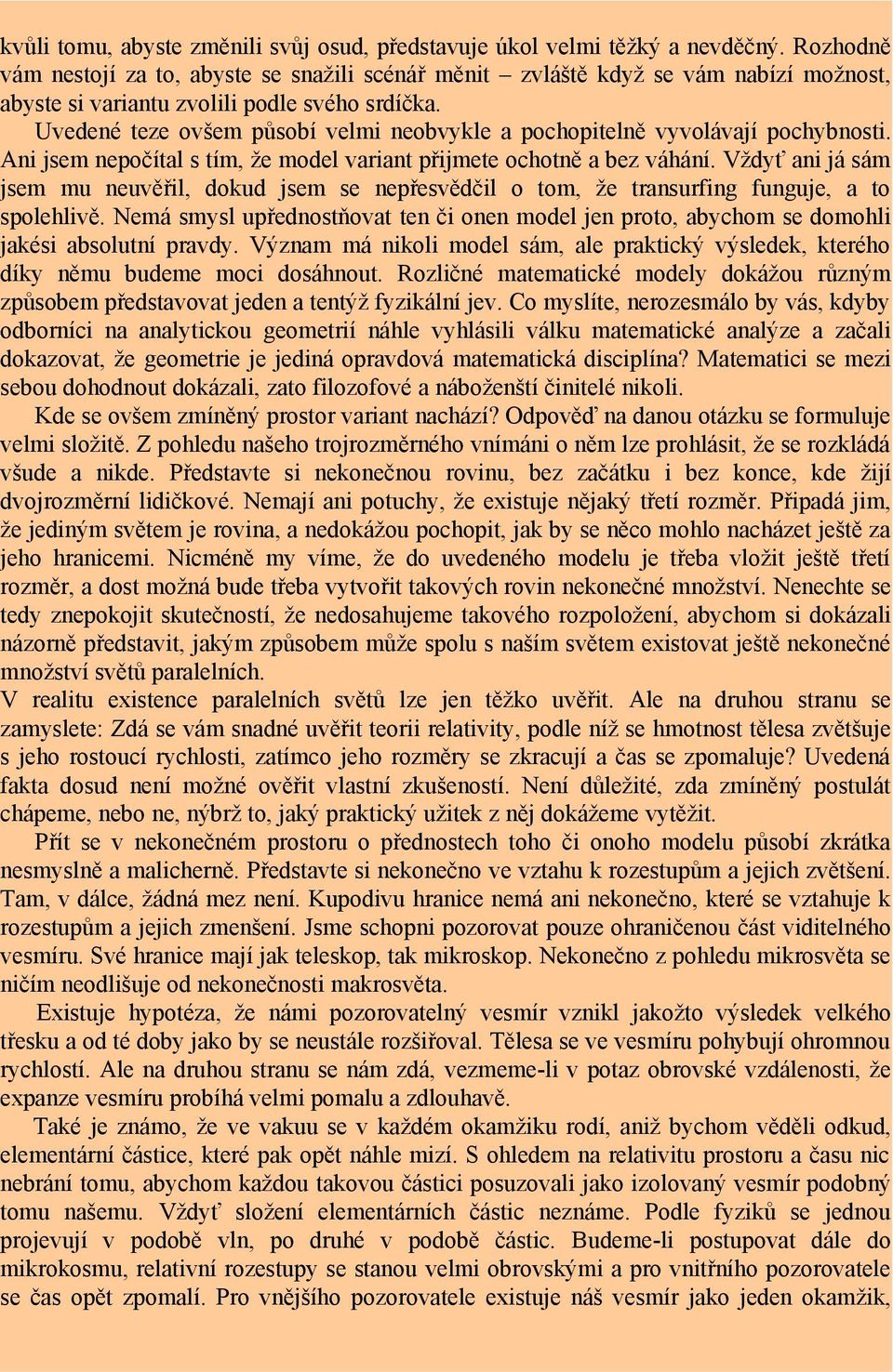 Uvedené teze ovšem působí velmi neobvykle a pochopitelně vyvolávají pochybnosti. Ani jsem nepočítal s tím, že model variant přijmete ochotně a bez váhání.