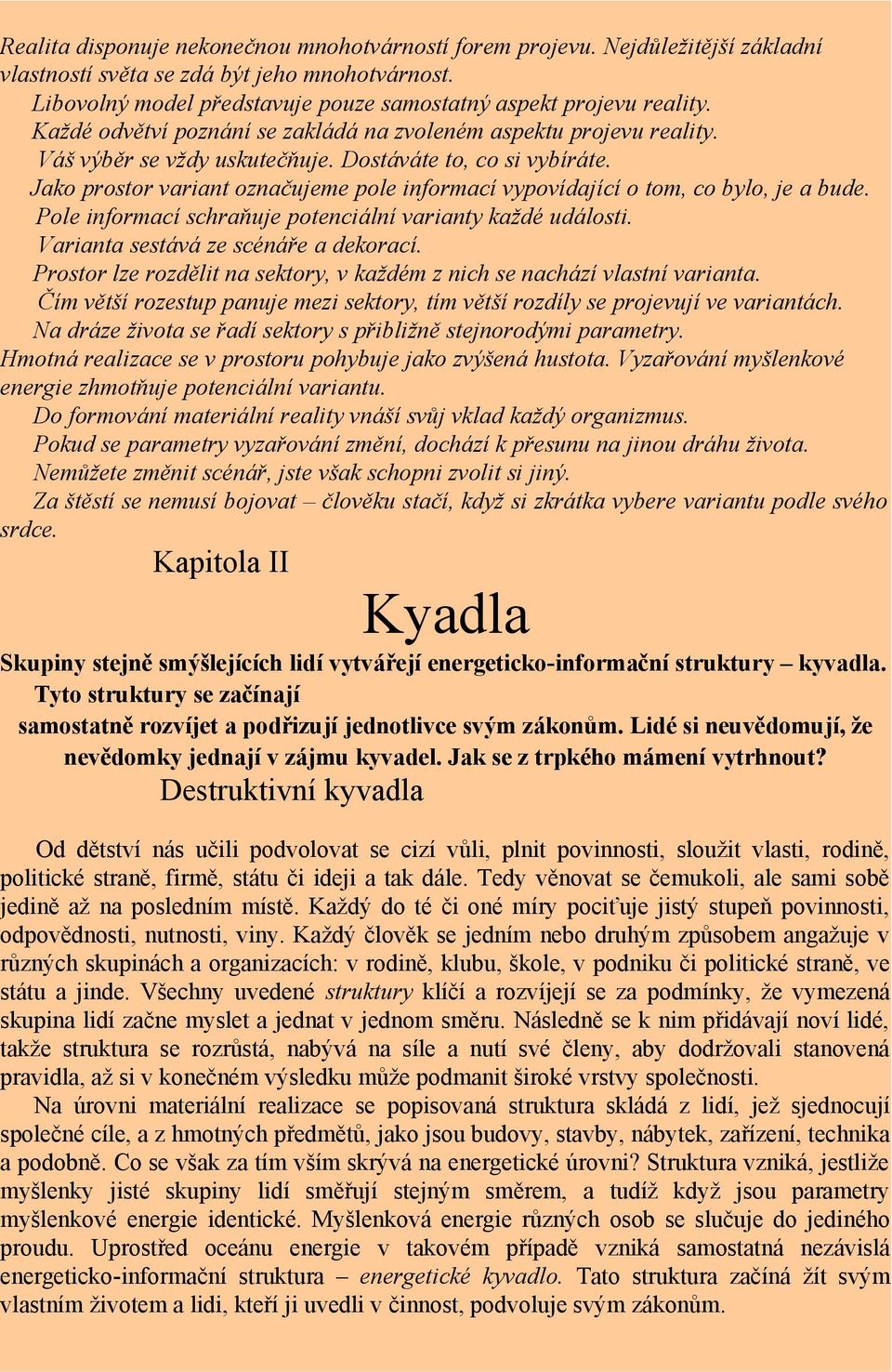 Jako prostor variant označujeme pole informací vypovídající o tom, co bylo, je a bude. Pole informací schraňuje potenciální varianty každé události. Varianta sestává ze scénáře a dekorací.