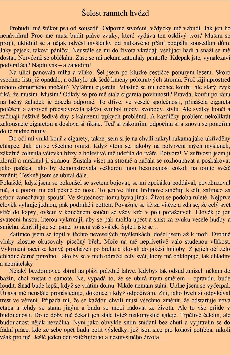 Nervózně se oblékám. Zase se mi někam zatoulaly pantofle. Kdepak jste, vynalézaví podvraťáci? Najdu vás a zahodím! Na ulici panovala mlha a vlhko. Šel jsem po kluzké cestičce ponurým lesem.
