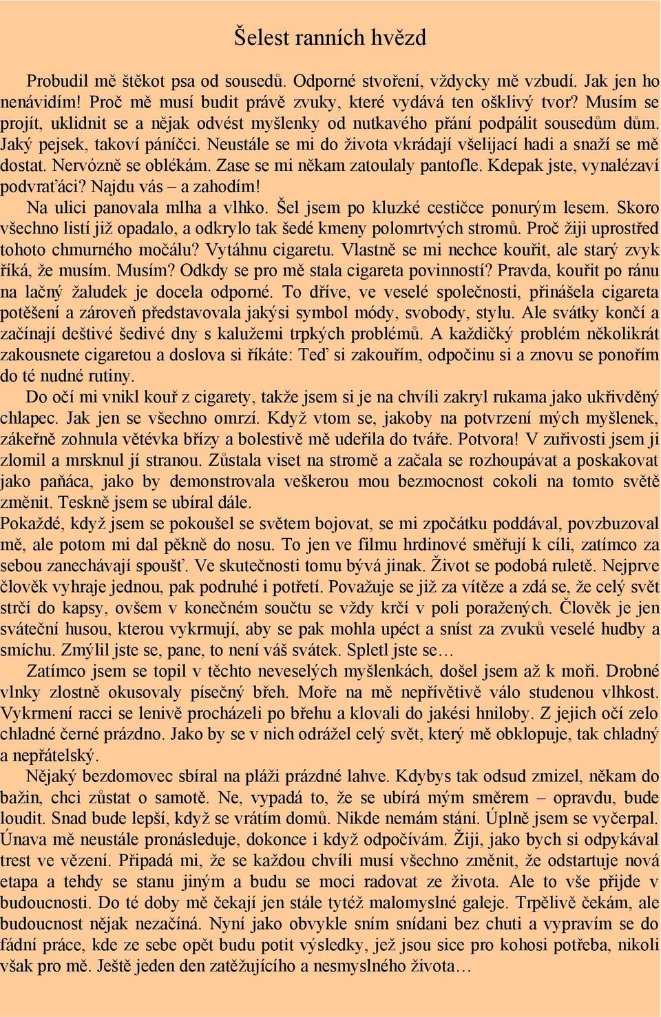 Nervózně se oblékám. Zase se mi někam zatoulaly pantofle. Kdepak jste, vynalézaví podvraťáci? Najdu vás a zahodím! Na ulici panovala mlha a vlhko. Šel jsem po kluzké cestičce ponurým lesem.