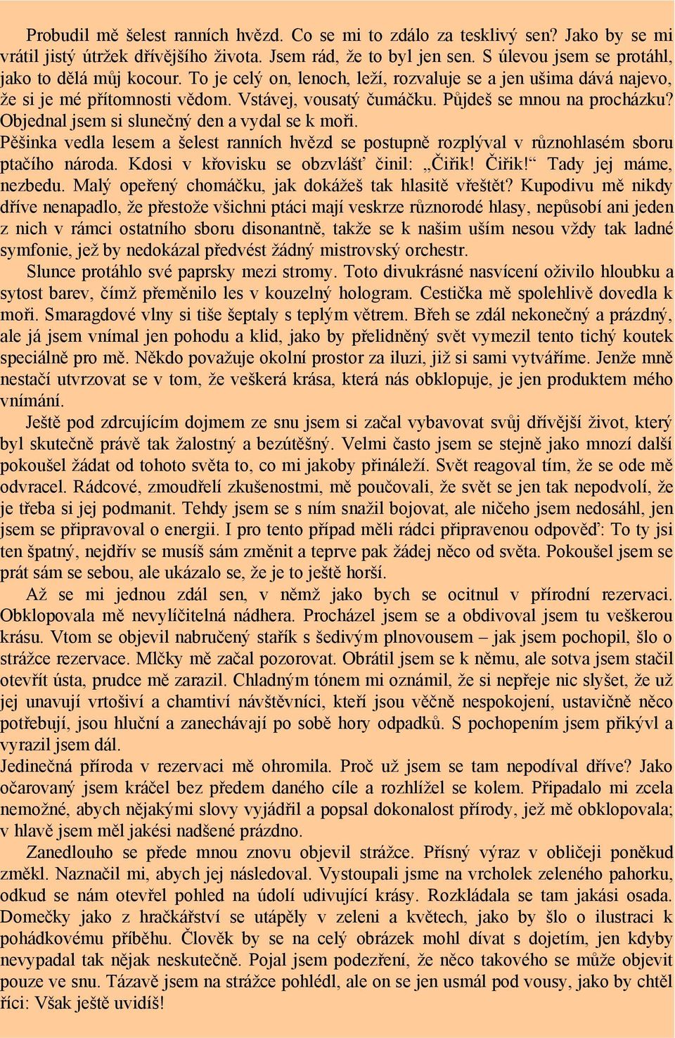 Půjdeš se mnou na procházku? Objednal jsem si slunečný den a vydal se k moři. Pěšinka vedla lesem a šelest ranních hvězd se postupně rozplýval v různohlasém sboru ptačího národa.