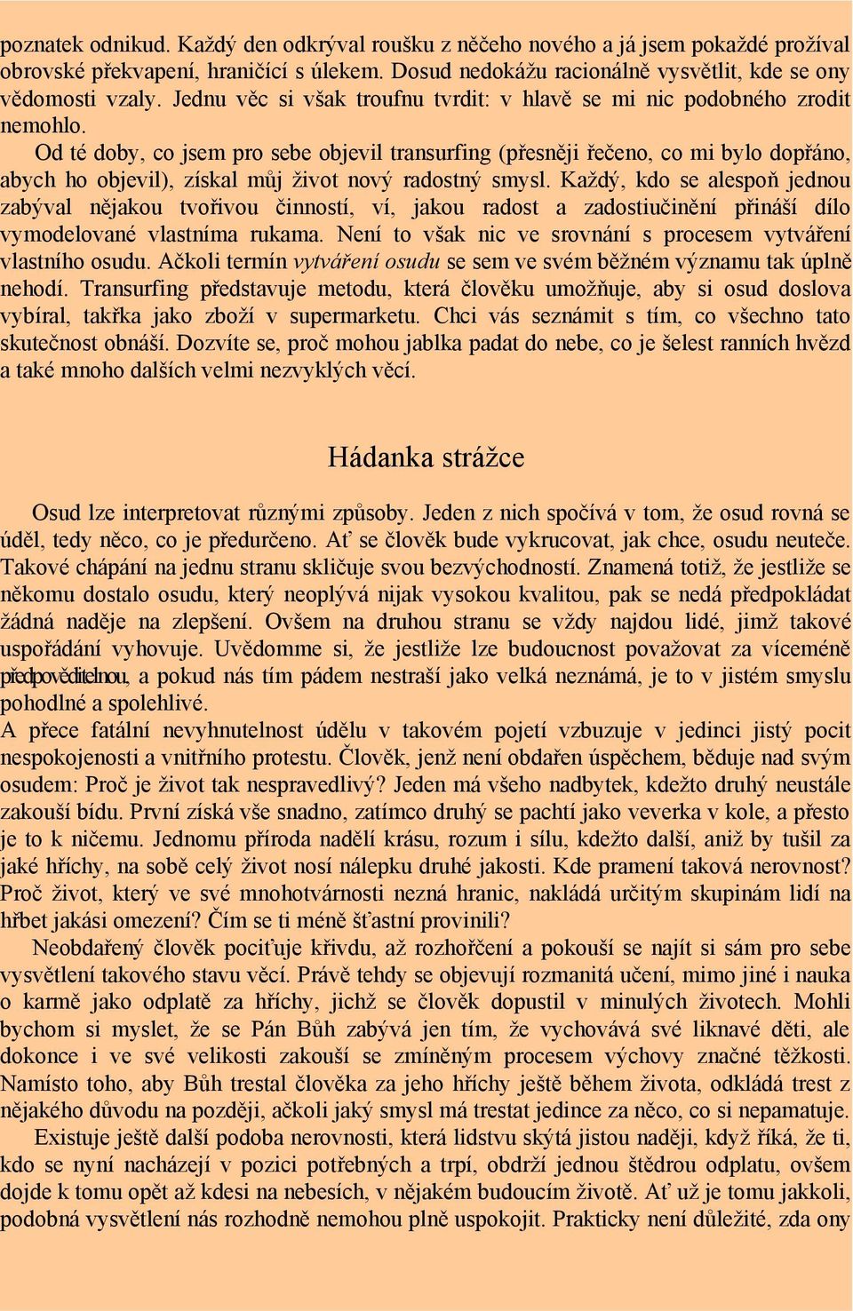 Od té doby, co jsem pro sebe objevil transurfing (přesněji řečeno, co mi bylo dopřáno, abych ho objevil), získal můj život nový radostný smysl.