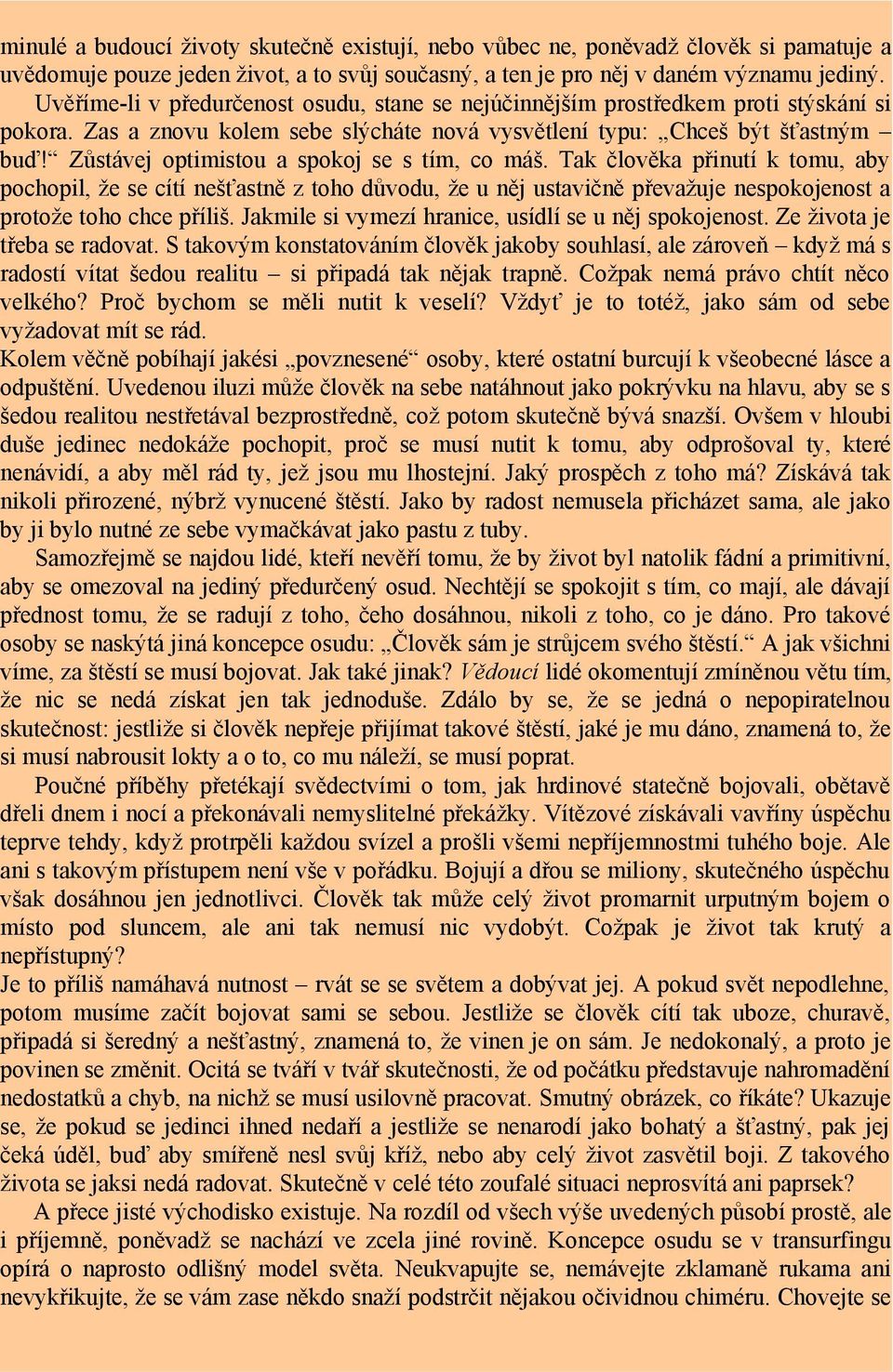 Zůstávej optimistou a spokoj se s tím, co máš. Tak člověka přinutí k tomu, aby pochopil, že se cítí nešťastně z toho důvodu, že u něj ustavičně převažuje nespokojenost a protože toho chce příliš.