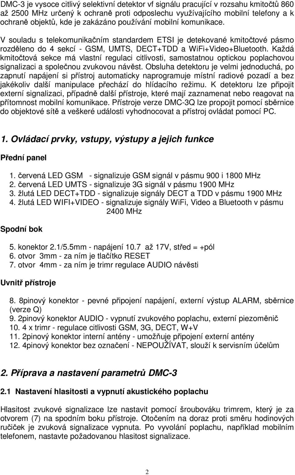 Každá kmitočtová sekce má vlastní regulaci citlivosti, samostatnou optickou poplachovou signalizaci a společnou zvukovou návěst.