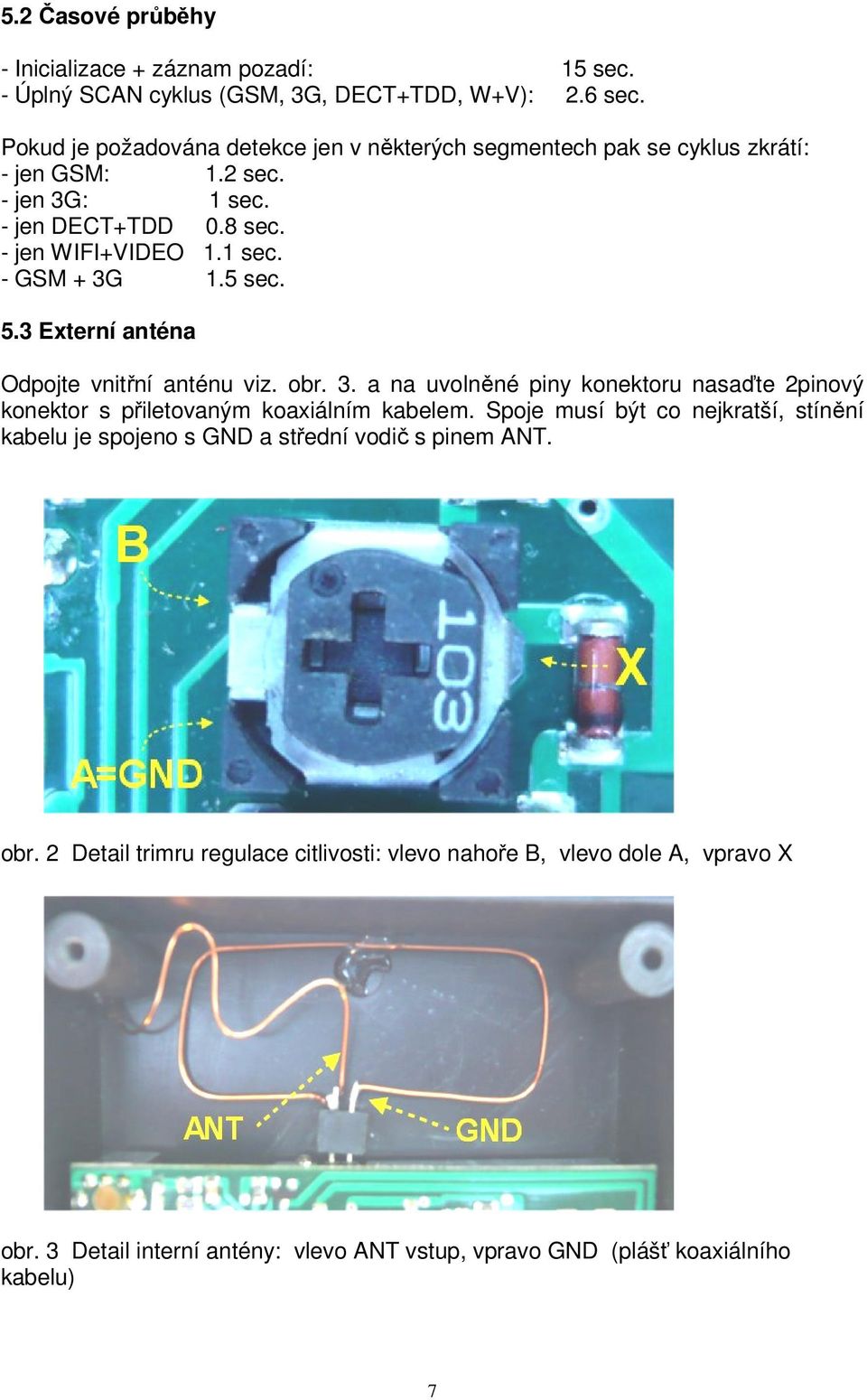 5 sec. 5.3 Externí anténa Odpojte vnitřní anténu viz. obr. 3. a na uvolněné piny konektoru nasaďte 2pinový konektor s přiletovaným koaxiálním kabelem.